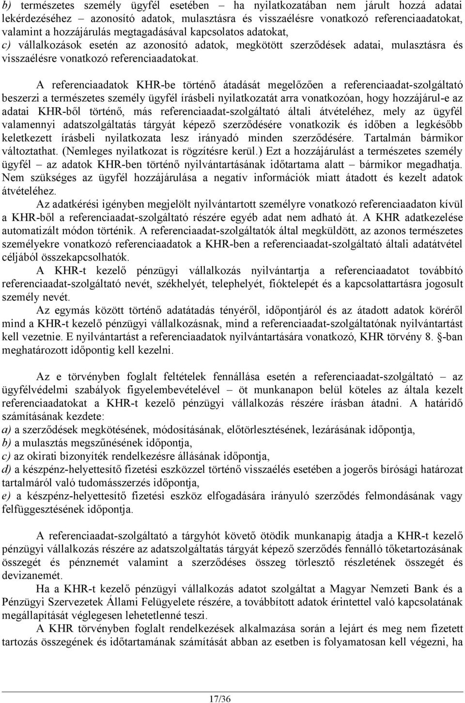 A referenciaadatok KHR-be történő átadását megelőzően a referenciaadat-szolgáltató beszerzi a természetes személy ügyfél írásbeli nyilatkozatát arra vonatkozóan, hogy hozzájárul-e az adatai KHR-ből