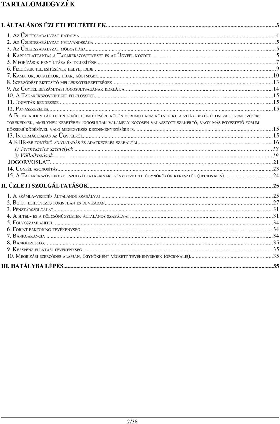 SZERZŐDÉST BIZTOSÍTÓ MELLÉKKÖTELEZETTSÉGEK...13 9. AZ ÜGYFÉL BESZÁMÍTÁSI JOGOSULTSÁGÁNAK KORLÁTJA...14 10. A TAKARÉKSZÖVETKEZET FELELŐSSÉGE...15 11. JOGVITÁK RENDEZÉSE...15 12. PANASZKEZELÉS.