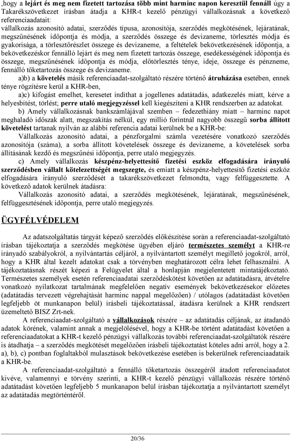 a törlesztőrészlet összege és devizaneme, a feltételek bekövetkezésének időpontja, a bekövetkezéskor fennálló lejárt és meg nem fizetett tartozás összege, esedékességének időpontja és összege,