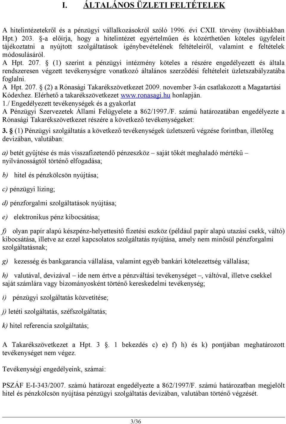 (1) szerint a pénzügyi intézmény köteles a részére engedélyezett és általa rendszeresen végzett tevékenységre vonatkozó általános szerződési feltételeit üzletszabályzatába foglalni. A Hpt. 207.