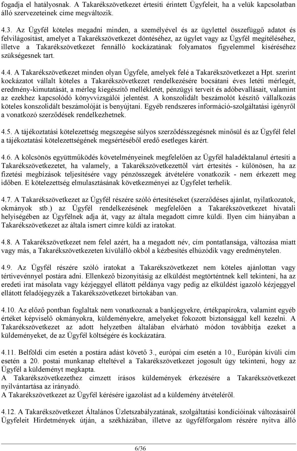 Takarékszövetkezet fennálló kockázatának folyamatos figyelemmel kíséréséhez szükségesnek tart. 4.4. A Takarékszövetkezet minden olyan Ügyfele, amelyek felé a Takarékszövetkezet a Hpt.