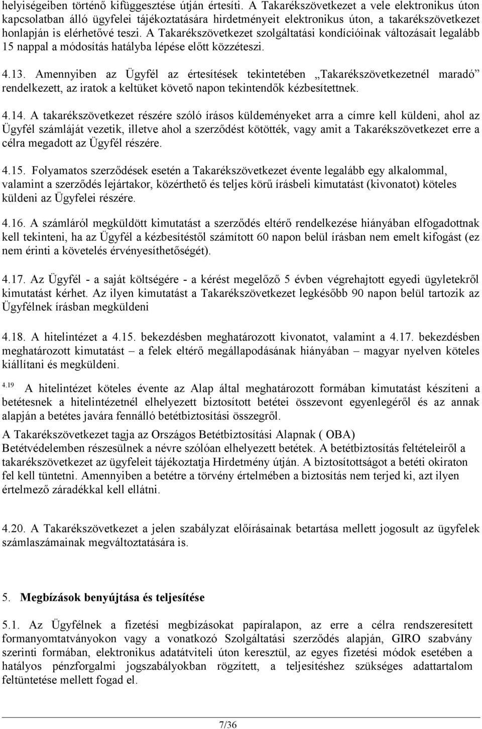 A Takarékszövetkezet szolgáltatási kondícióinak változásait legalább 15 nappal a módosítás hatályba lépése előtt közzéteszi. 4.13.