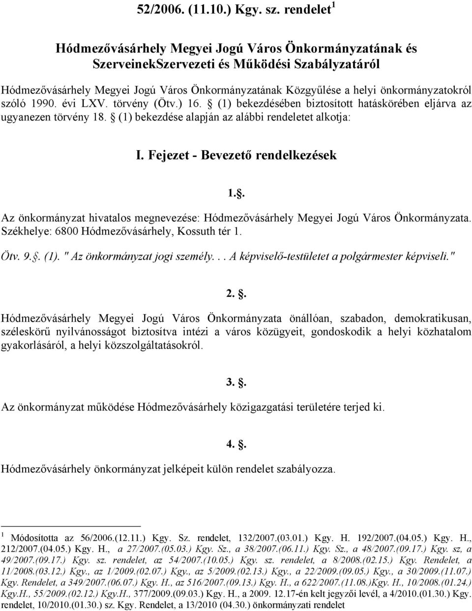 önkormányzatokról szóló 1990. évi LXV. törvény (Ötv.) 16. (1) bekezdésében biztosított hatáskörében eljárva az ugyanezen törvény 18. (1) bekezdése alapján az alábbi rendeletet alkotja: I.