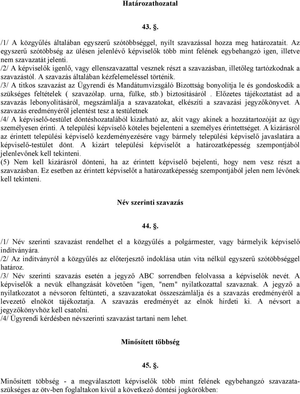 /2/ A képviselők igenlő, vagy ellenszavazattal vesznek részt a szavazásban, illetőleg tartózkodnak a szavazástól. A szavazás általában kézfelemeléssel történik.