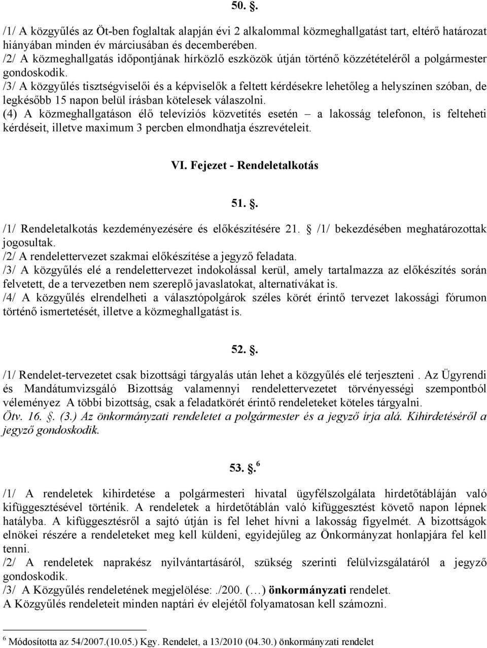 /3/ A közgyűlés tisztségviselői és a képviselők a feltett kérdésekre lehetőleg a helyszínen szóban, de legkésőbb 15 napon belül írásban kötelesek válaszolni.