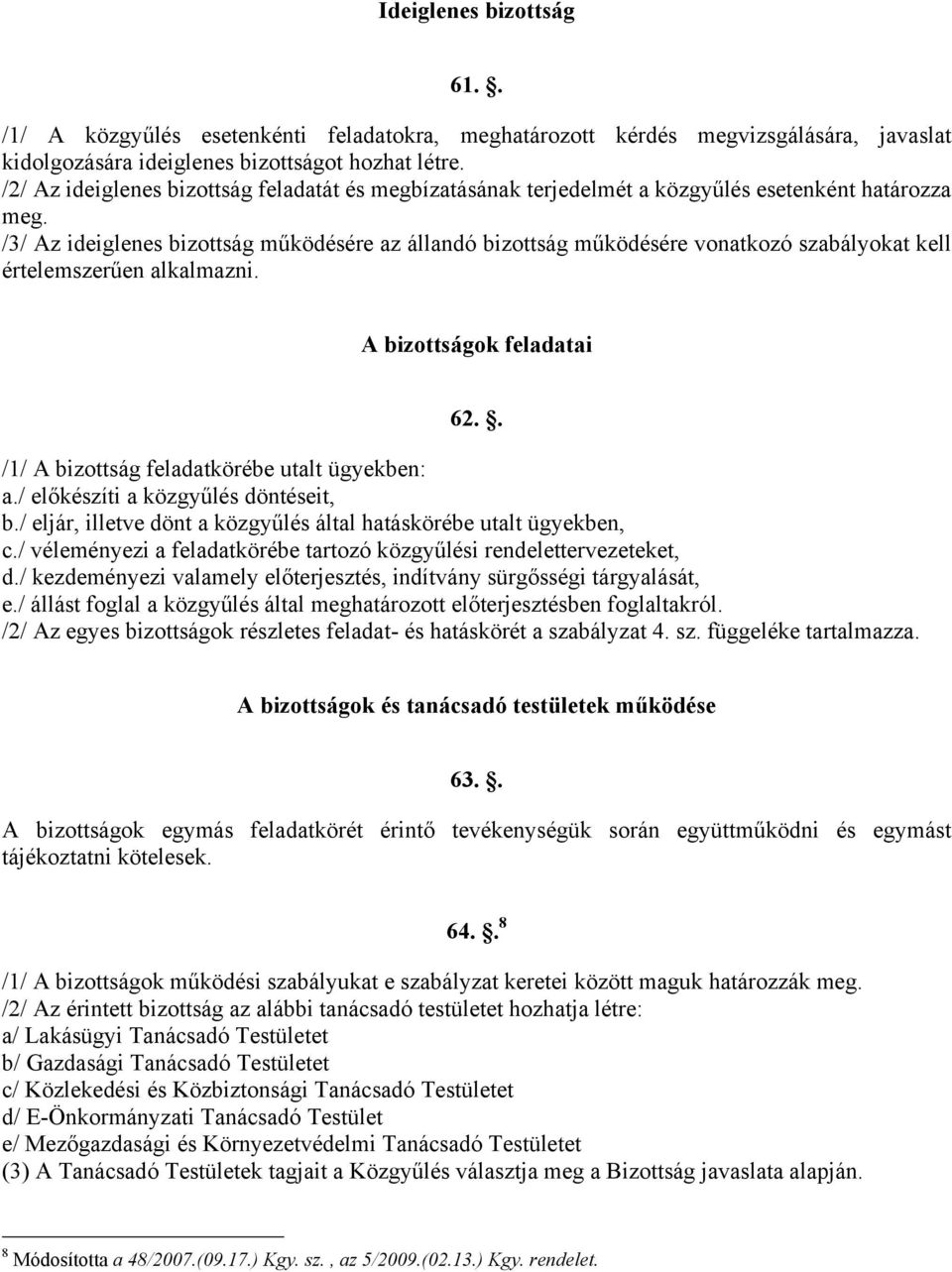 /3/ Az ideiglenes bizottság működésére az állandó bizottság működésére vonatkozó szabályokat kell értelemszerűen alkalmazni. A bizottságok feladatai 62.