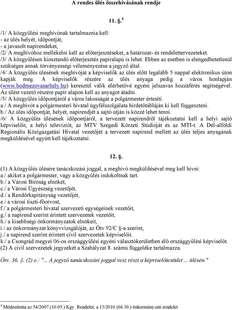 /3/ A közgyűlésen kiosztandó előterjesztés papíralapú is lehet. Ebben az esetben is elengedhetetlenül szükséges annak törvényességi véleményezése a jegyző által.