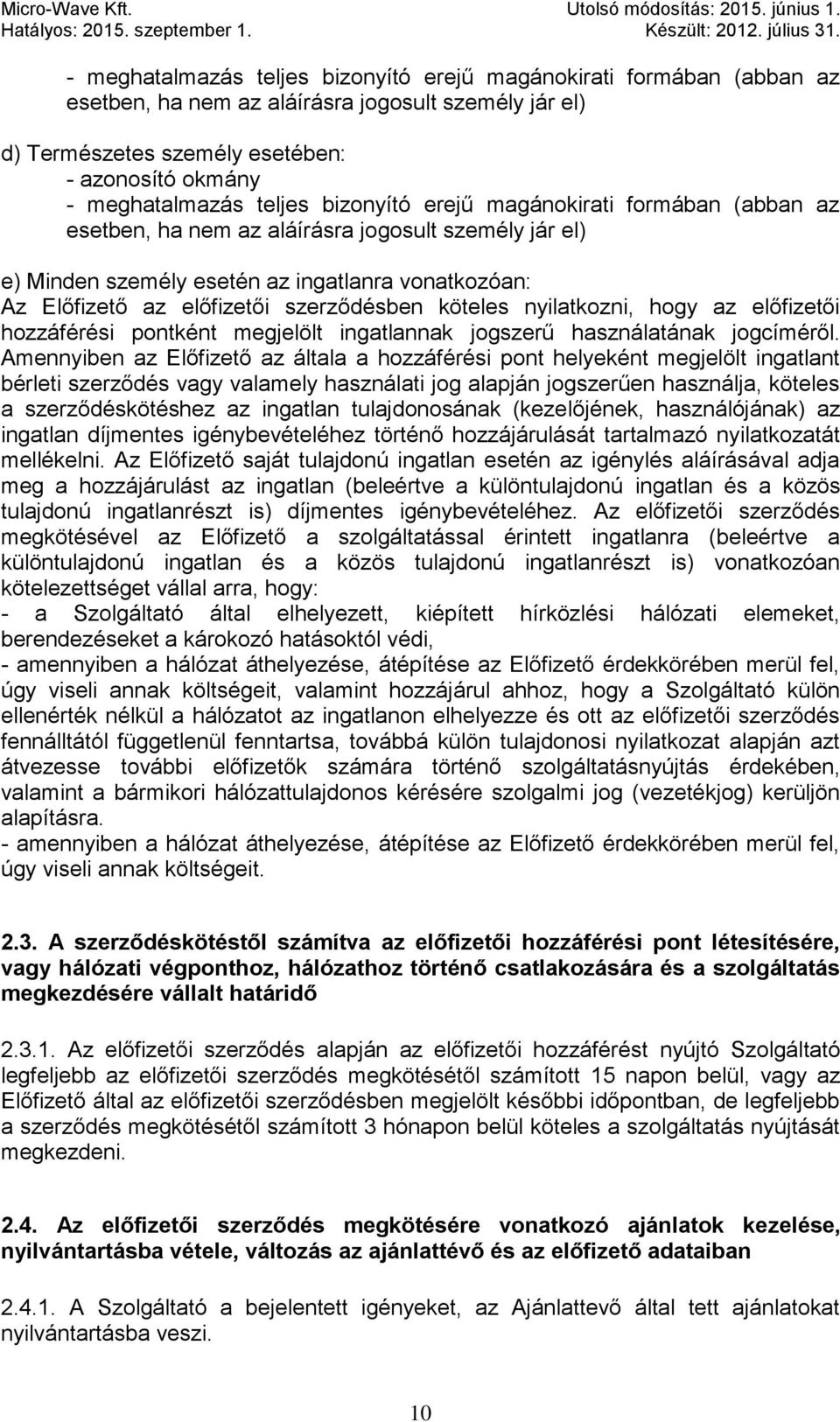 köteles nyilatkozni, hogy az előfizetői hozzáférési pontként megjelölt ingatlannak jogszerű használatának jogcíméről.