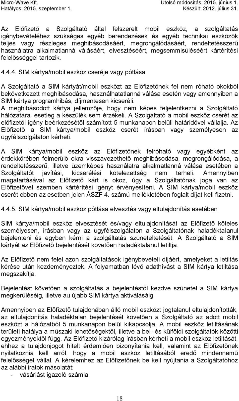 4.4. SIM kártya/mobil eszköz cseréje vagy pótlása A Szolgáltató a SIM kártyát/mobil eszközt az Előfizetőnek fel nem róható okokból bekövetkezett meghibásodása, használhatatlanná válása esetén vagy