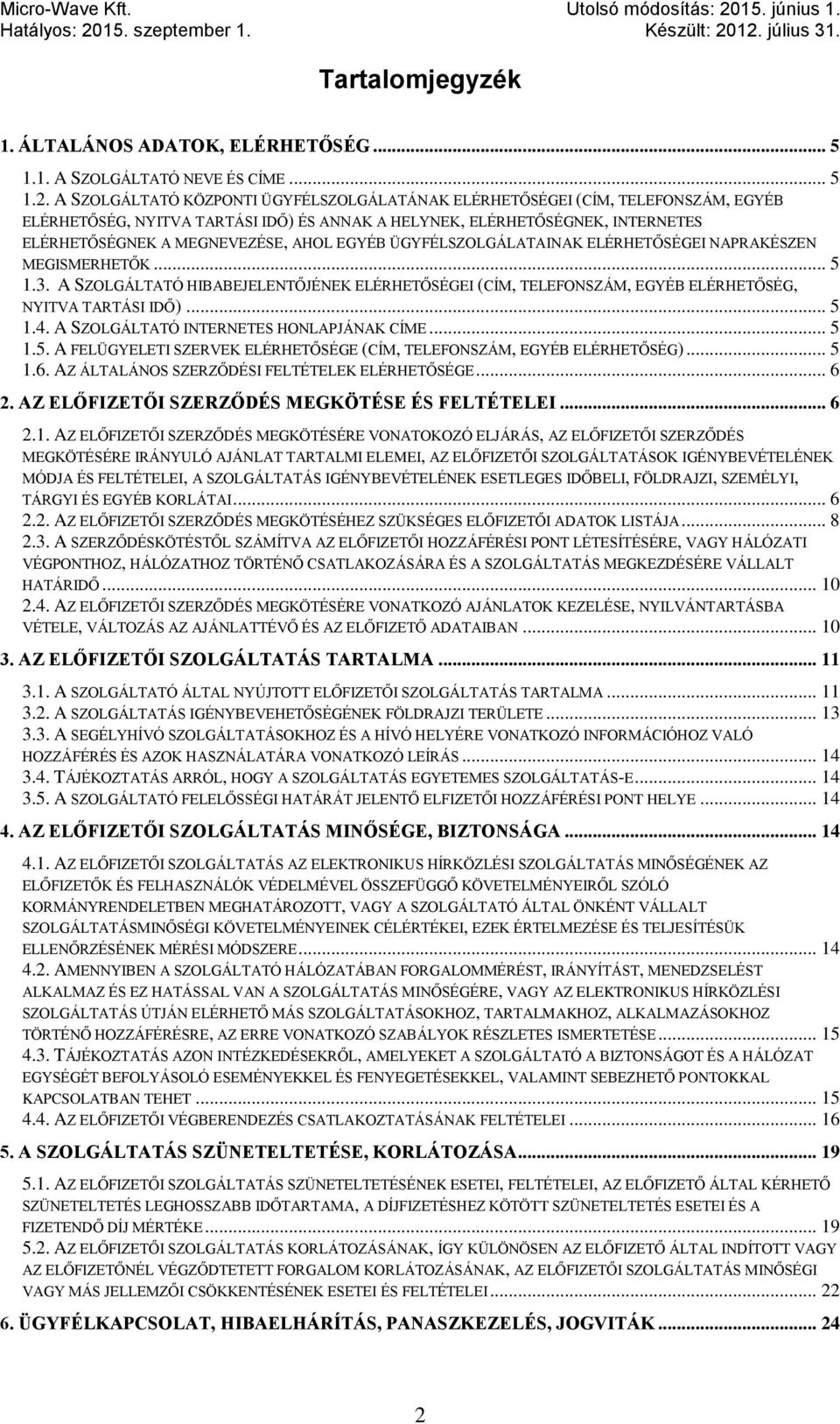 EGYÉB ÜGYFÉLSZOLGÁLATAINAK ELÉRHETŐSÉGEI NAPRAKÉSZEN MEGISMERHETŐK... 5 1.3. A SZOLGÁLTATÓ HIBABEJELENTŐJÉNEK ELÉRHETŐSÉGEI (CÍM, TELEFONSZÁM, EGYÉB ELÉRHETŐSÉG, NYITVA TARTÁSI IDŐ)... 5 1.4.