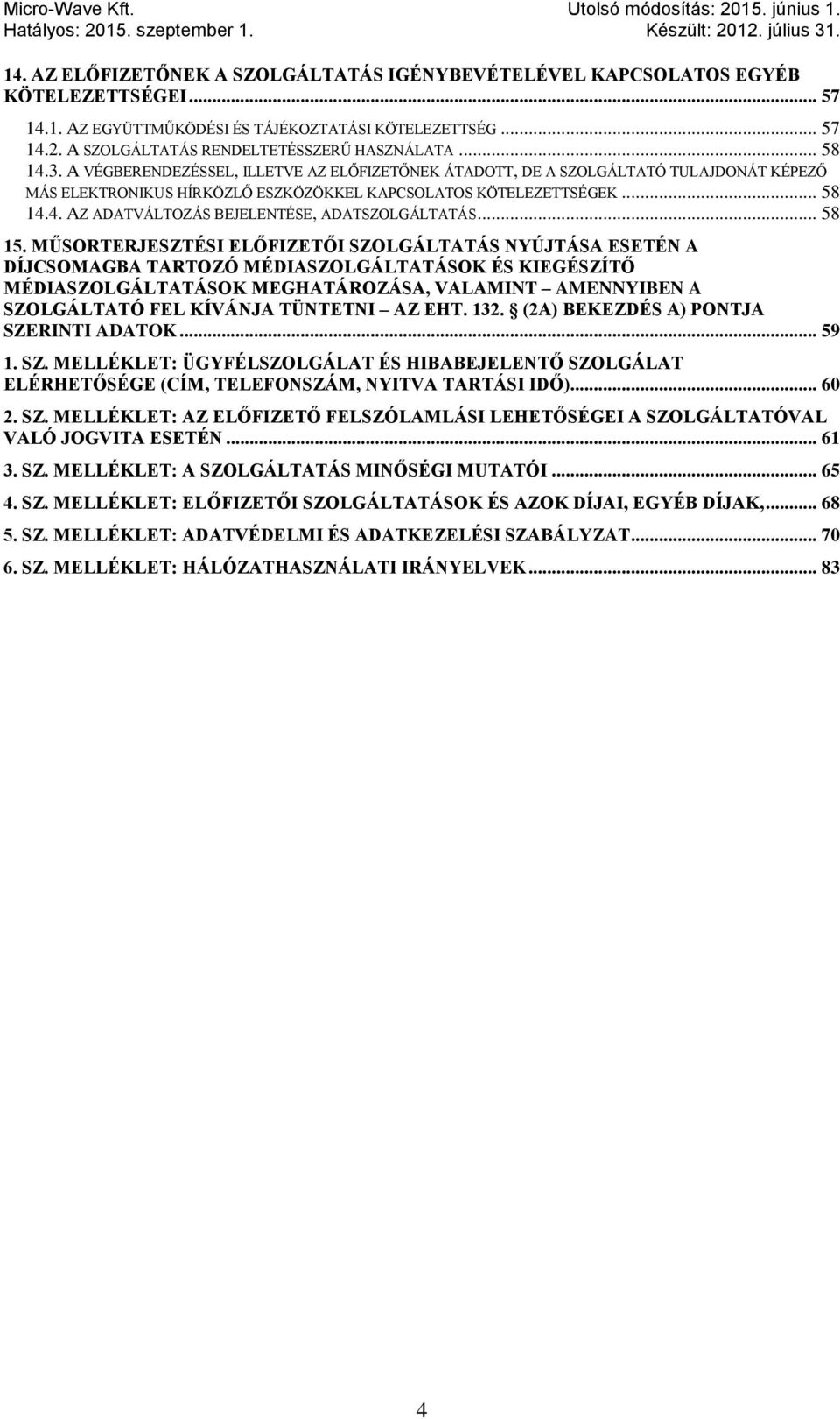 A VÉGBERENDEZÉSSEL, ILLETVE AZ ELŐFIZETŐNEK ÁTADOTT, DE A SZOLGÁLTATÓ TULAJDONÁT KÉPEZŐ MÁS ELEKTRONIKUS HÍRKÖZLŐ ESZKÖZÖKKEL KAPCSOLATOS KÖTELEZETTSÉGEK... 58 14.