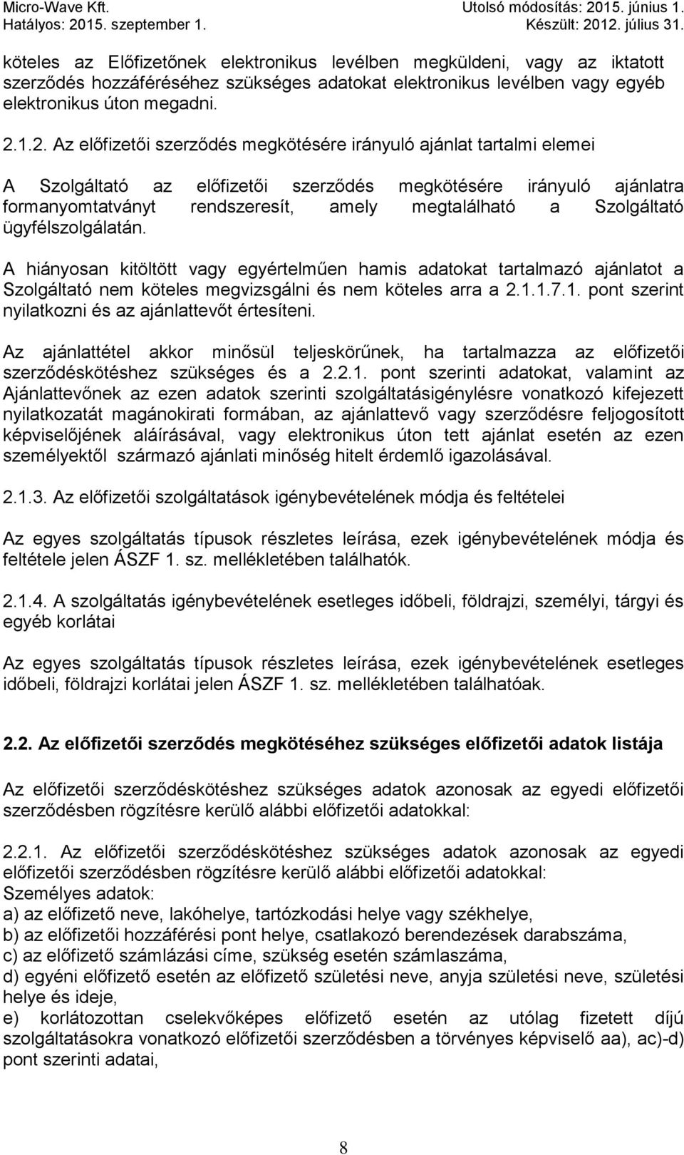 Szolgáltató ügyfélszolgálatán. A hiányosan kitöltött vagy egyértelműen hamis adatokat tartalmazó ajánlatot a Szolgáltató nem köteles megvizsgálni és nem köteles arra a 2.1.