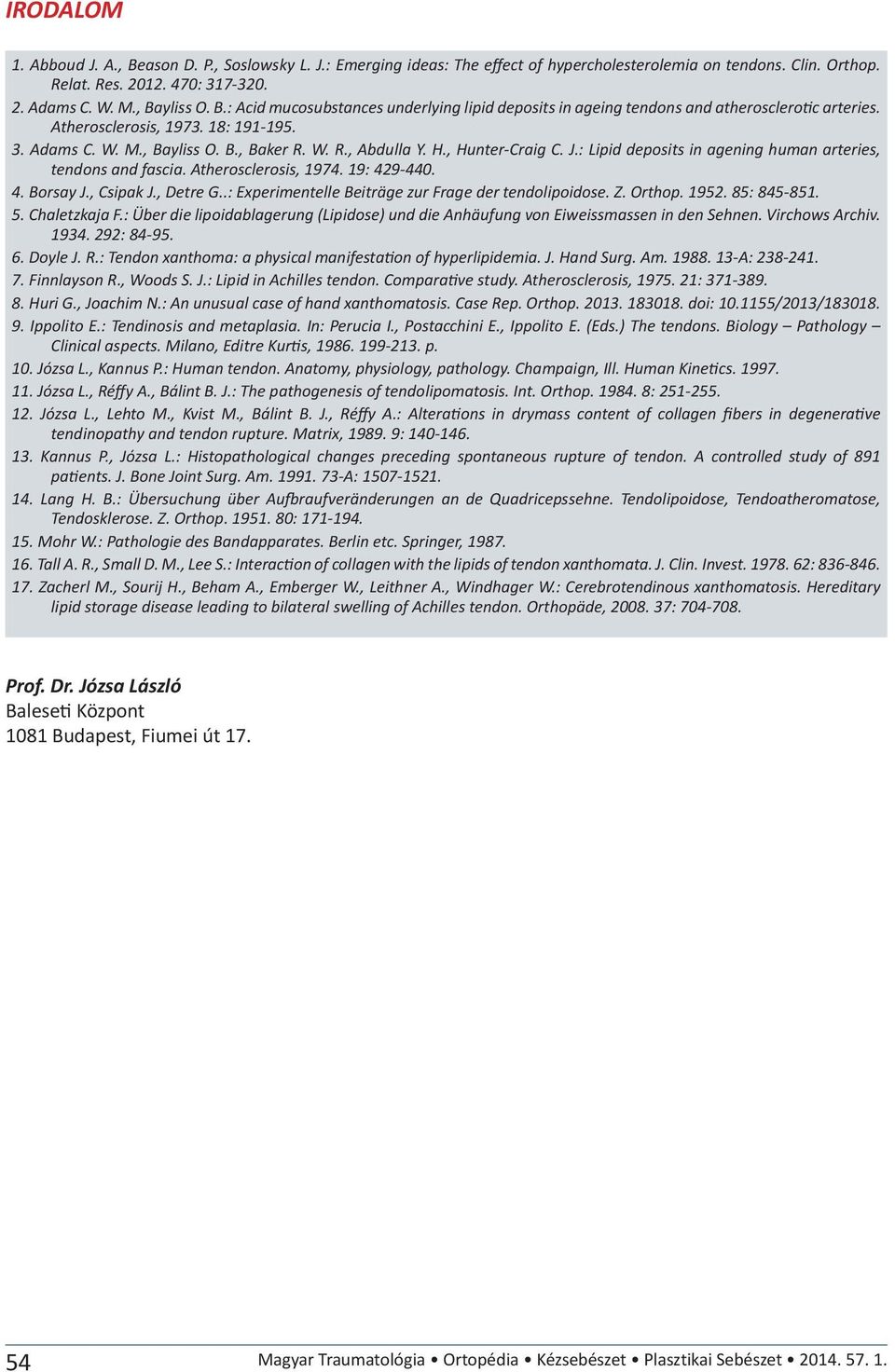 Atherosclerosis, 1974. 19: 429-440. 4. Borsay J., Csipak J., Detre G..: Experimentelle Beiträge zur Frage der tendolipoidose. Z. Orthop. 1952. 85: 845-851. 5. Chaletzkaja F.