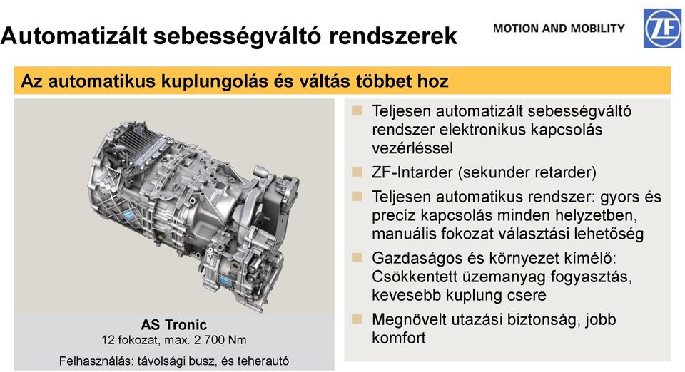 vezérléssel ZF-Intarder (sekunder retarder) Teljesen automatikus rendszer: gyors és precíz kapcsolás minden helyzetben, manuális