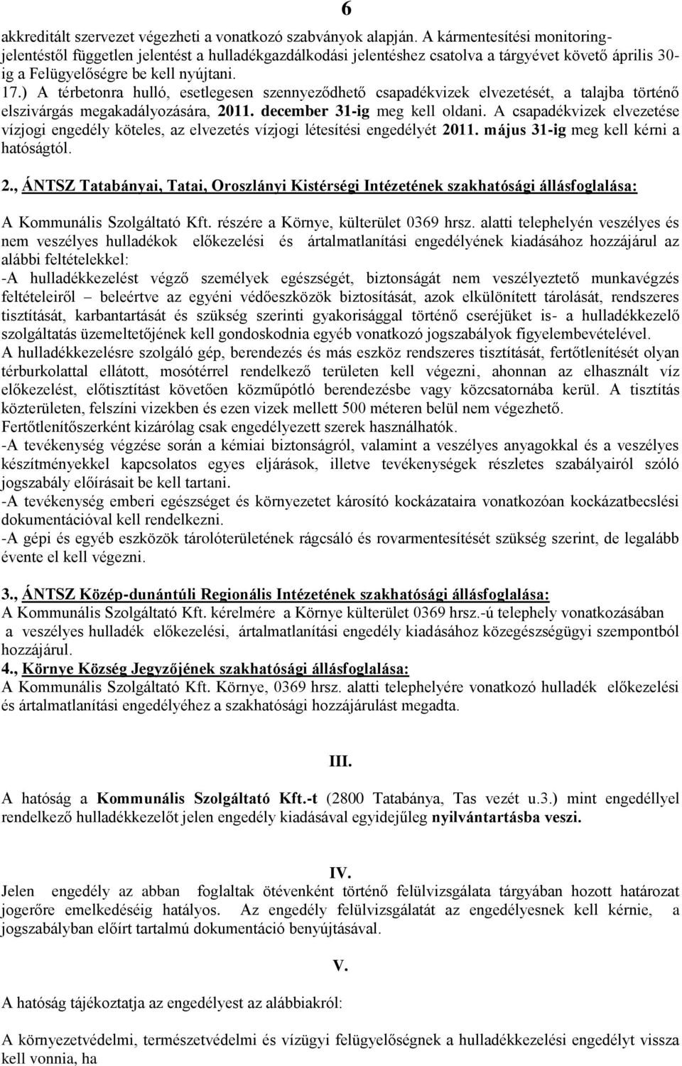 ) A térbetonra hulló, esetlegesen szennyeződhető csapadékvizek elvezetését, a talajba történő elszivárgás megakadályozására, 2011. december 31-ig meg kell oldani.