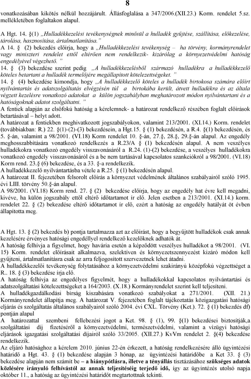 (2) bekezdés előírja, hogy a Hulladékkezelési tevékenység ha törvény, kormányrendelet vagy miniszteri rendelet ettől eltérően nem rendelkezik- kizárólag a környezetvédelmi hatóság engedélyével