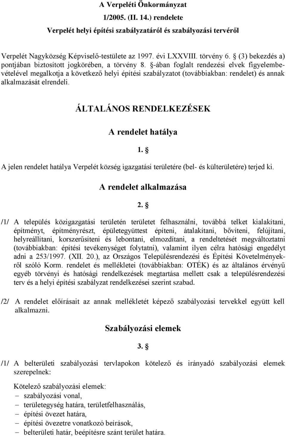 -ában foglalt rendezési elvek figyelembevételével megalkotja a következő helyi építési szabályzatot (továbbiakban: rendelet) és annak alkalmazását elrendeli.