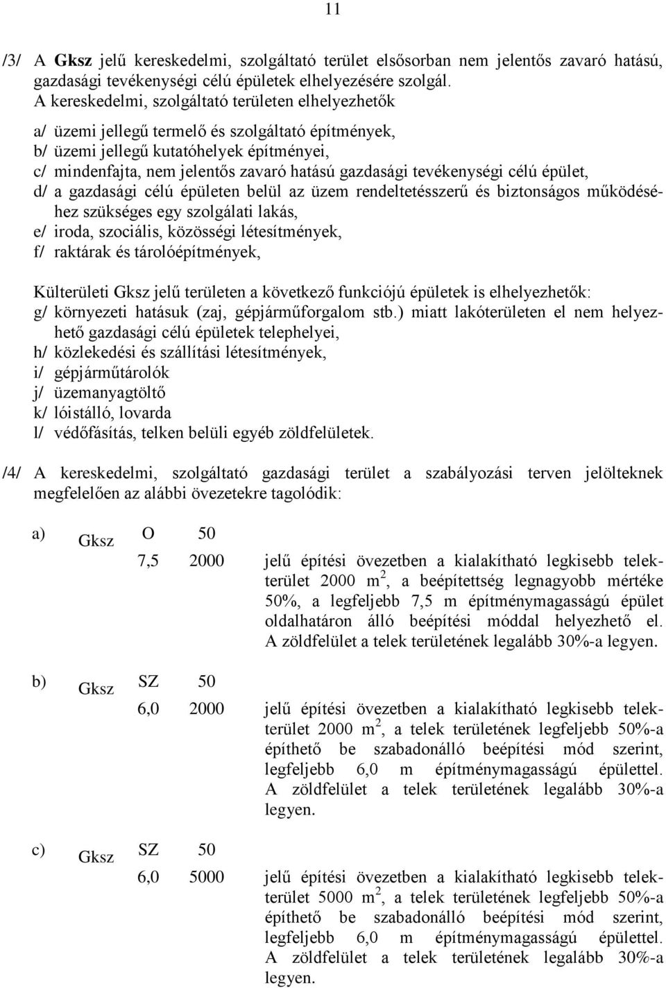 tevékenységi célú épület, d/ a gazdasági célú épületen belül az üzem rendeltetésszerű és biztonságos működéséhez szükséges egy szolgálati lakás, e/ iroda, szociális, közösségi létesítmények, f/