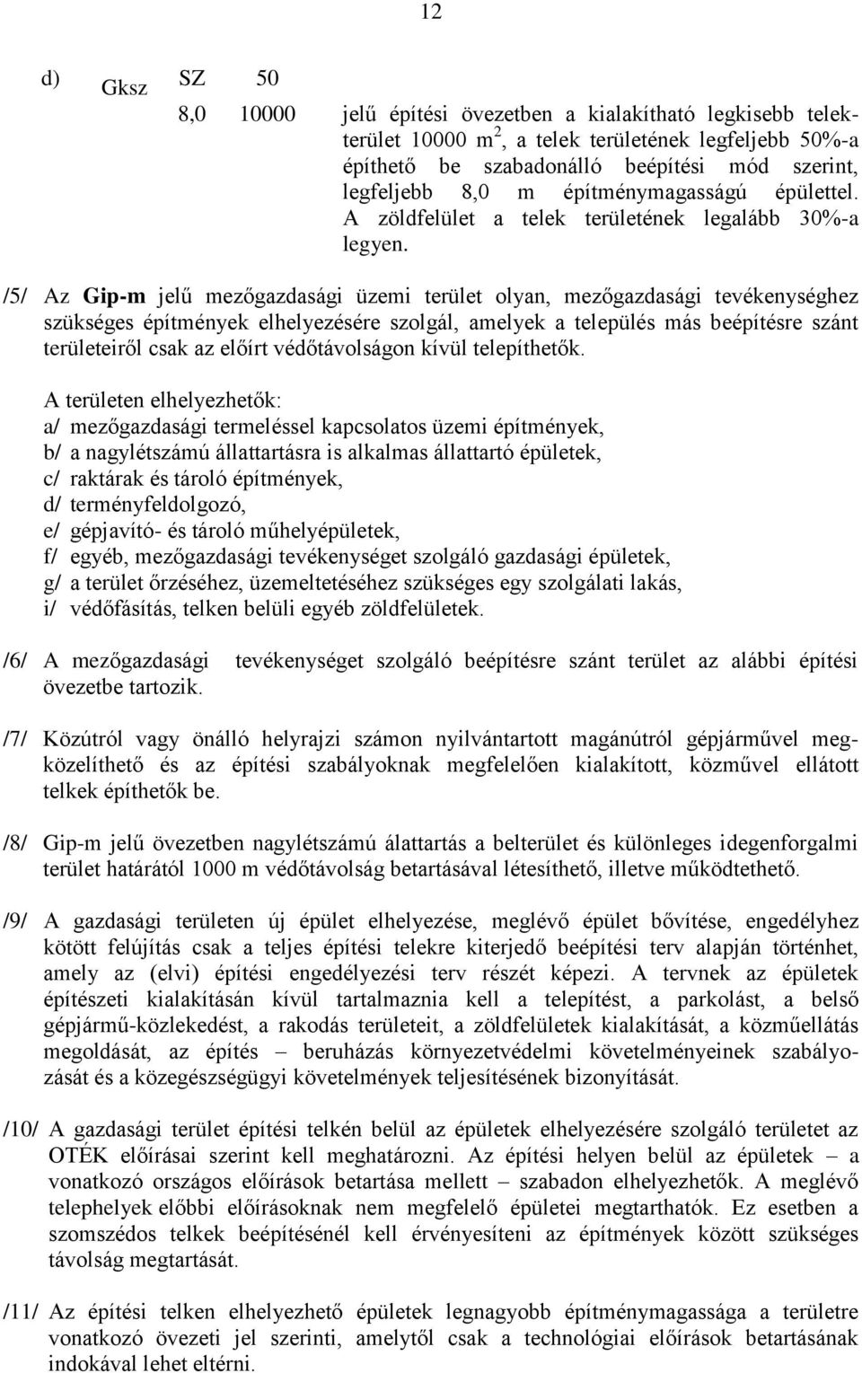 /5/ Az Gip-m jelű mezőgazdasági üzemi terület olyan, mezőgazdasági tevékenységhez szükséges építmények elhelyezésére szolgál, amelyek a település más beépítésre szánt területeiről csak az előírt