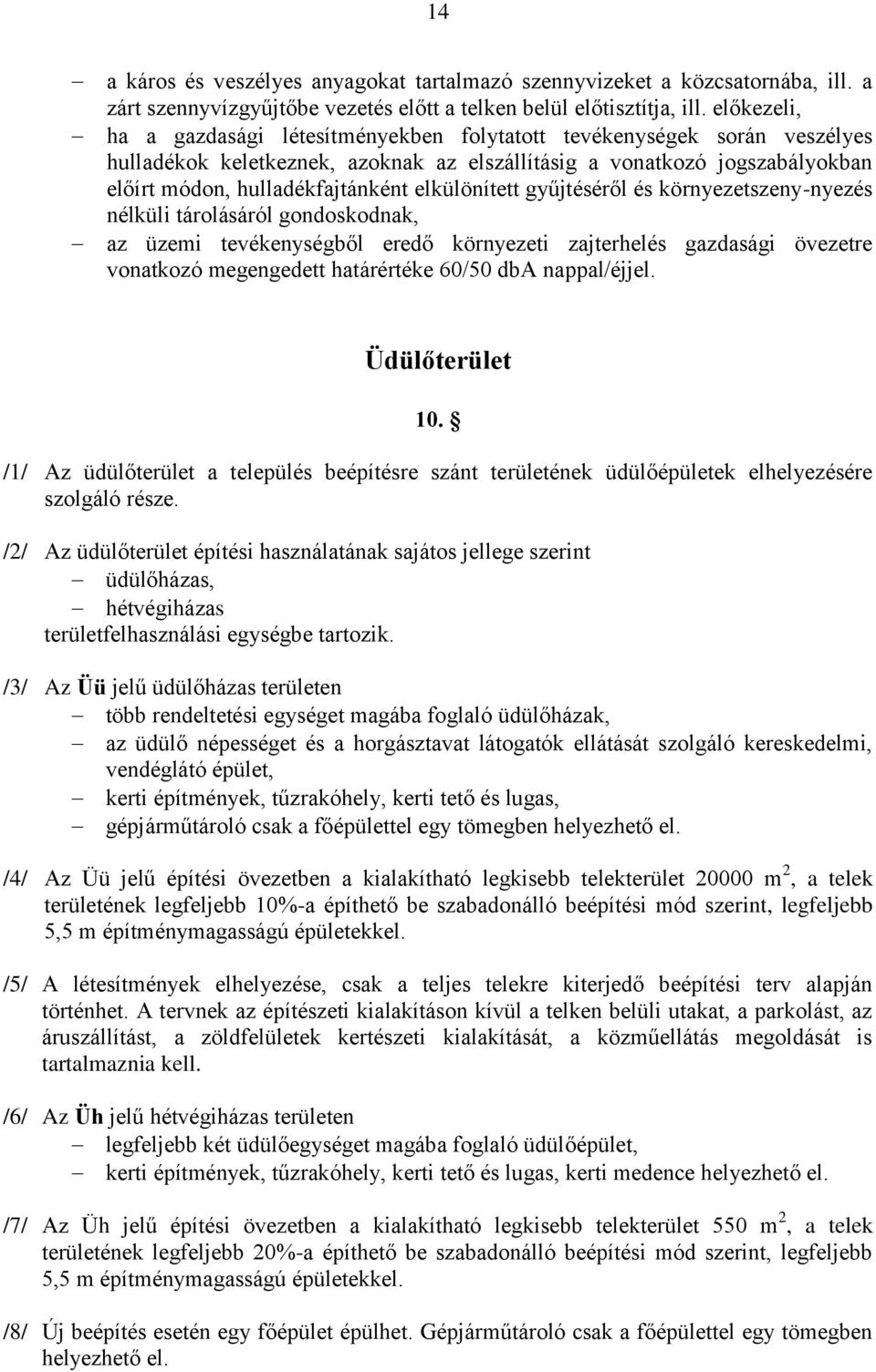 elkülönített gyűjtéséről és környezetszeny-nyezés nélküli tárolásáról gondoskodnak, az üzemi tevékenységből eredő környezeti zajterhelés gazdasági övezetre vonatkozó megengedett határértéke 60/50 dba