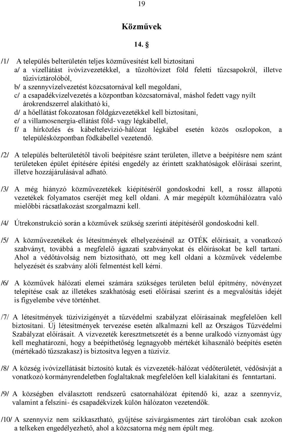 közcsatornával kell megoldani, c/ a csapadékvízelvezetés a központban közcsatornával, máshol fedett vagy nyílt árokrendszerrel alakítható ki, d/ a hőellátást fokozatosan földgázvezetékkel kell