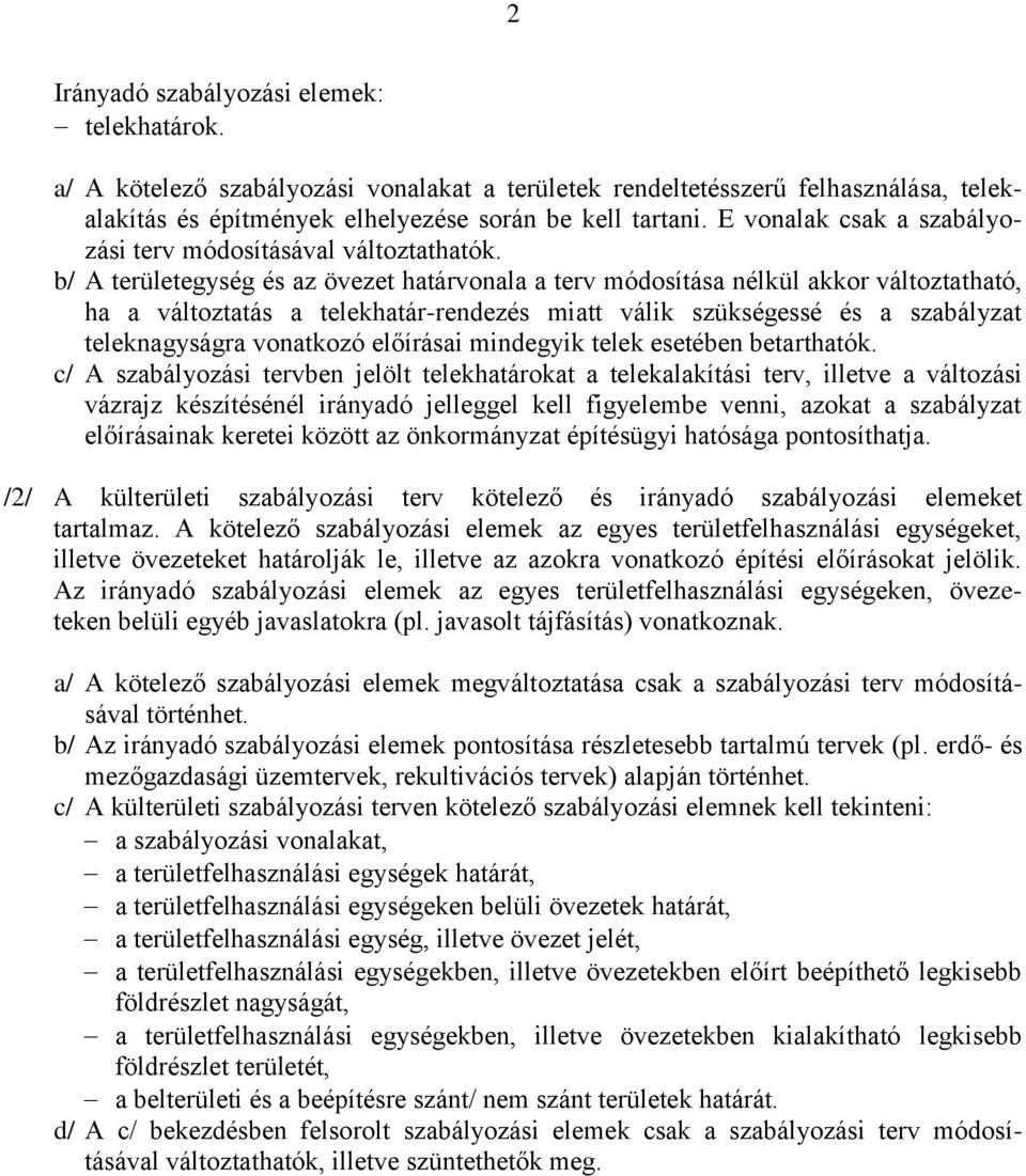 b/ A területegység és az övezet határvonala a terv módosítása nélkül akkor változtatható, ha a változtatás a telekhatár-rendezés miatt válik szükségessé és a szabályzat teleknagyságra vonatkozó