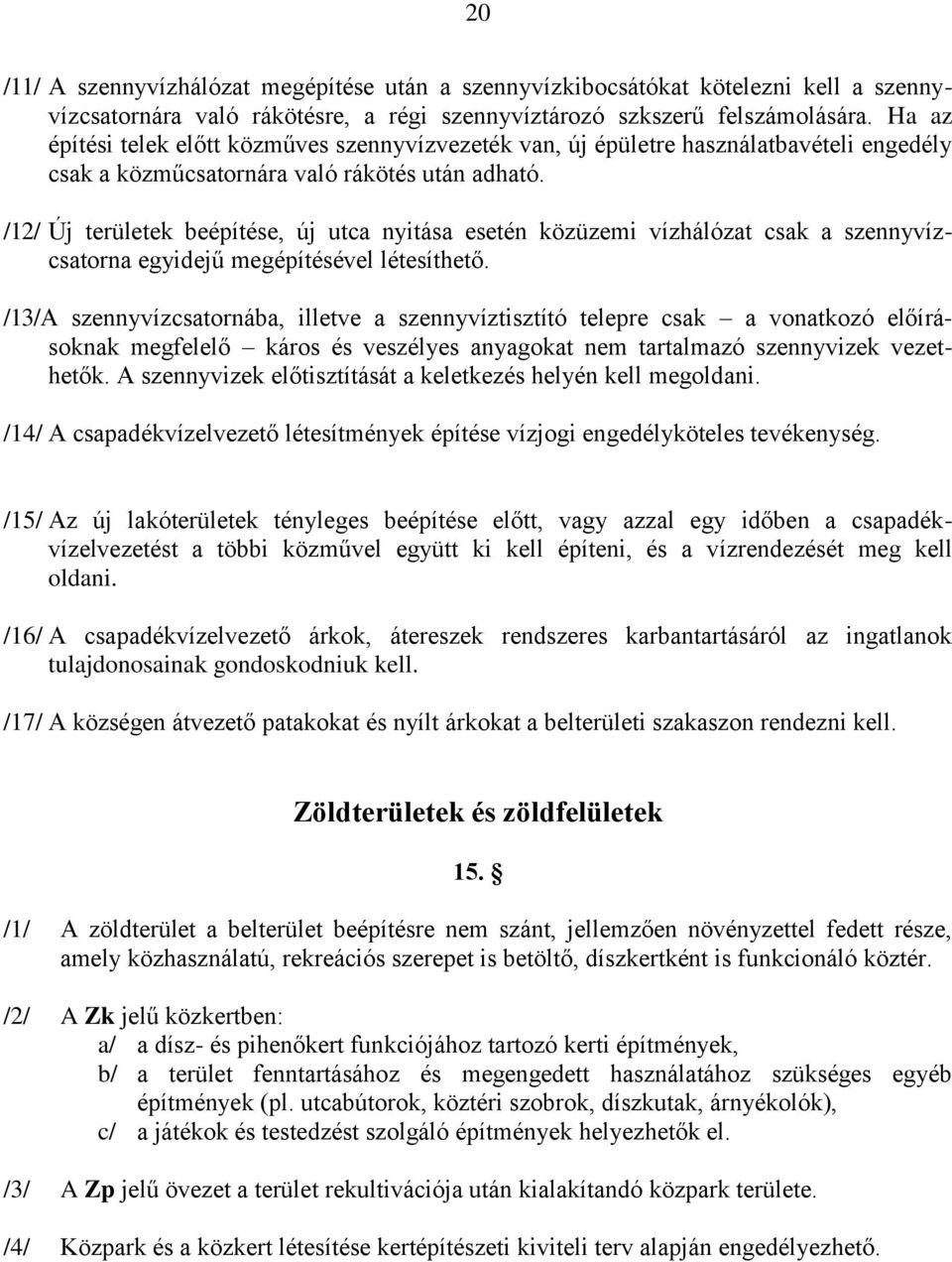 /12/ Új területek beépítése, új utca nyitása esetén közüzemi vízhálózat csak a szennyvízcsatorna egyidejű megépítésével létesíthető.