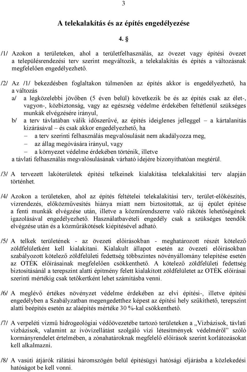 /2/ Az /1/ bekezdésben foglaltakon túlmenően az építés akkor is engedélyezhető, ha a változás a/ a legközelebbi jövőben (5 éven belül) következik be és az építés csak az élet-, vagyon-, közbiztonság,