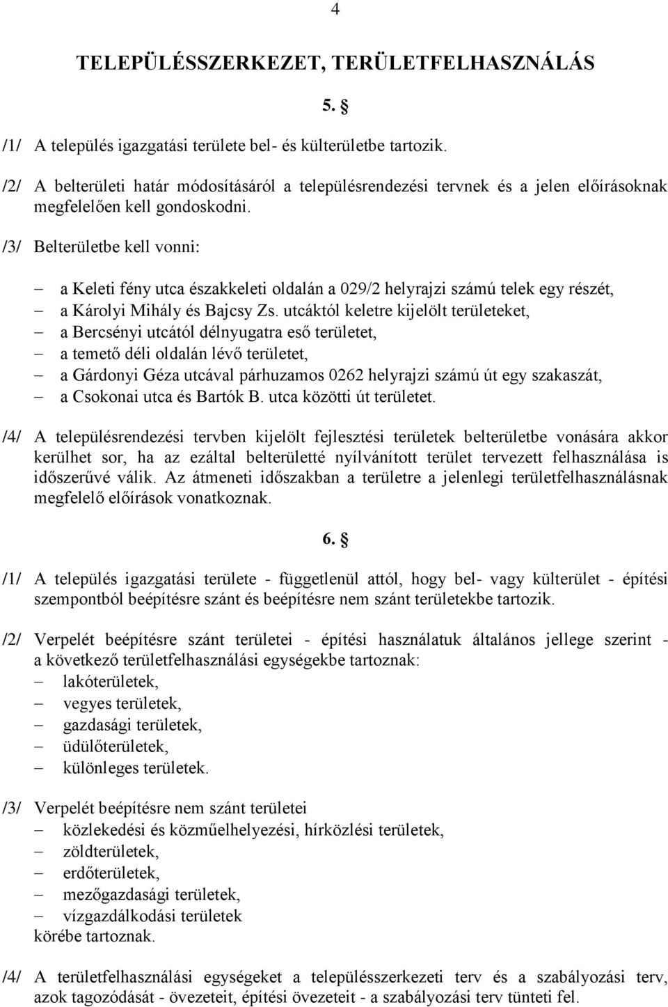 /3/ Belterületbe kell vonni: a Keleti fény utca északkeleti oldalán a 029/2 helyrajzi számú telek egy részét, a Károlyi Mihály és Bajcsy Zs.