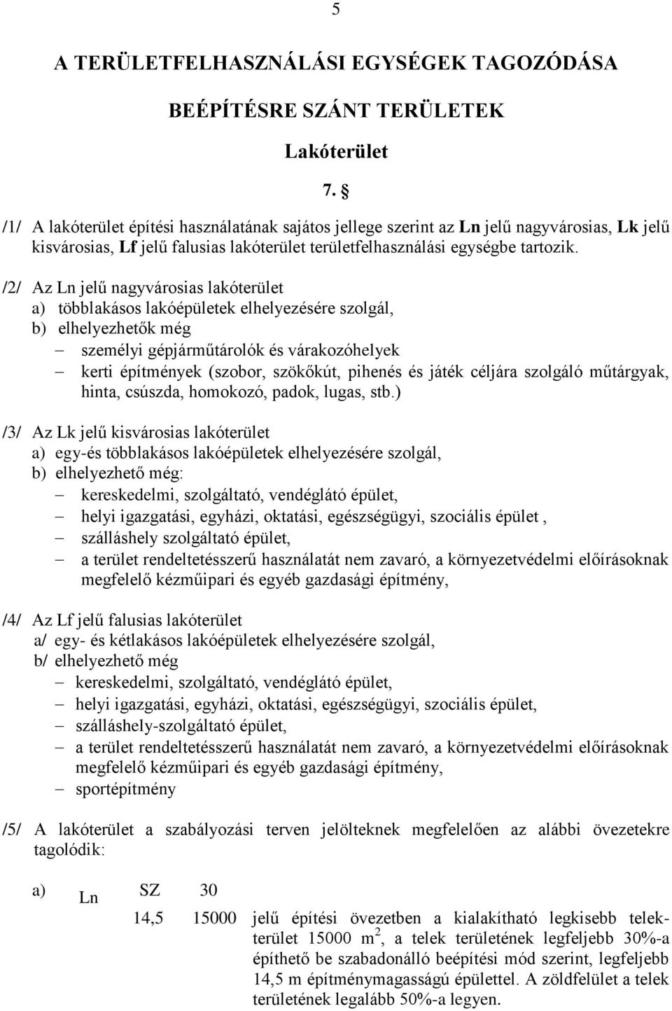 /2/ Az Ln jelű nagyvárosias lakóterület a) többlakásos lakóépületek elhelyezésére szolgál, b) elhelyezhetők még személyi gépjárműtárolók és várakozóhelyek kerti építmények (szobor, szökőkút, pihenés