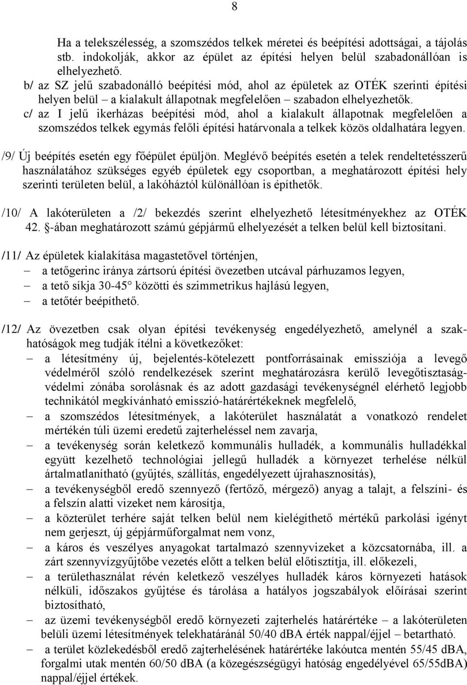 c/ az I jelű ikerházas beépítési mód, ahol a kialakult állapotnak megfelelően a szomszédos telkek egymás felőli építési határvonala a telkek közös oldalhatára legyen.