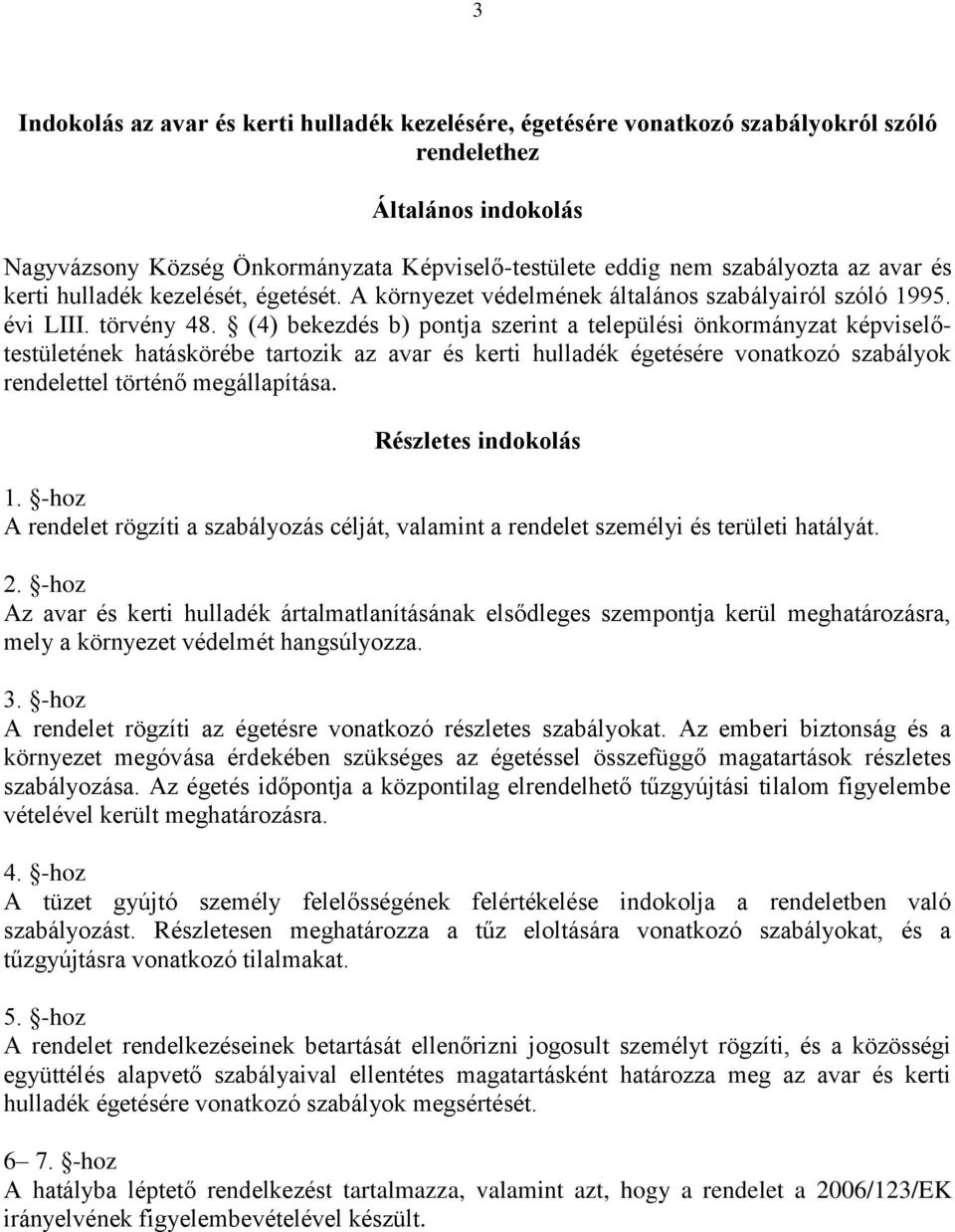 (4) bekezdés b) pontja szerint a települési önkormányzat képviselőtestületének hatáskörébe tartozik az avar és kerti hulladék égetésére vonatkozó szabályok rendelettel történő megállapítása.