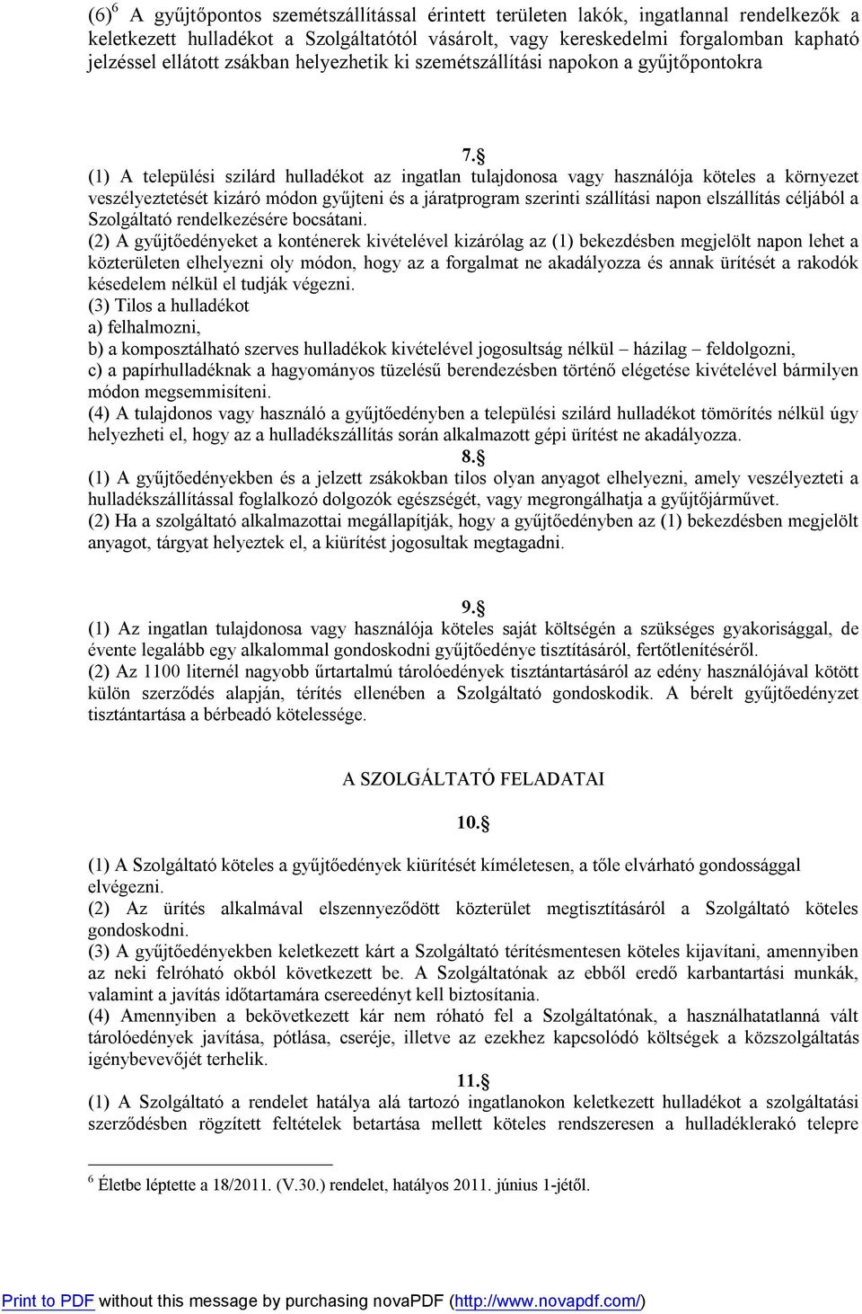 (1) A települési szilárd hulladékot az ingatlan tulajdonosa vagy használója köteles a környezet veszélyeztetését kizáró módon gyűjteni és a járatprogram szerinti szállítási napon elszállítás céljából