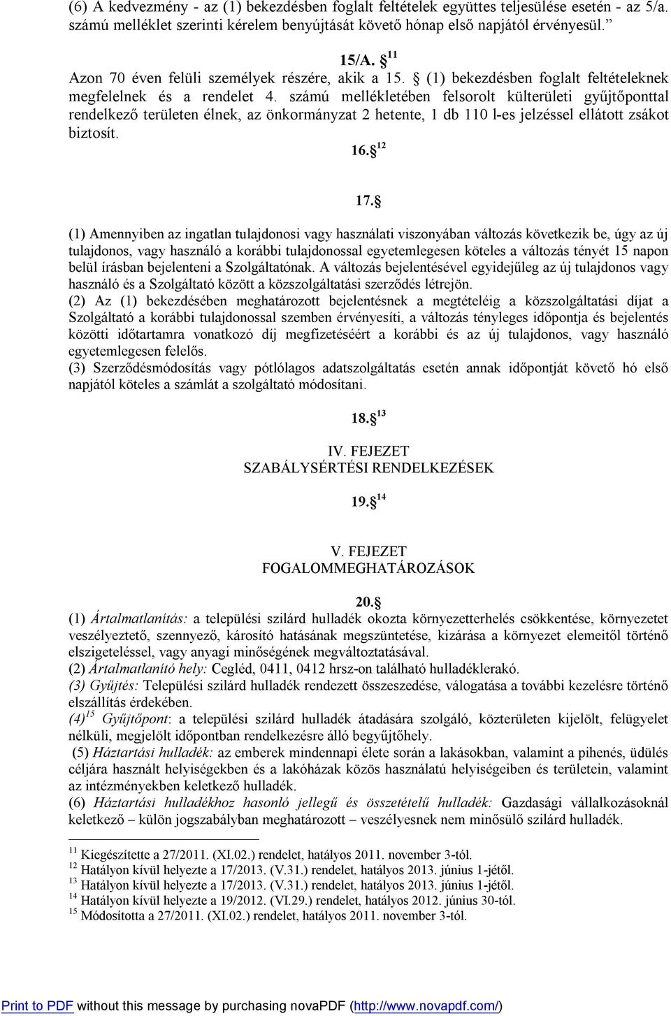 számú mellékletében felsorolt külterületi gyűjtőponttal rendelkező területen élnek, az önkormányzat 2 hetente, 1 db 110 l-es jelzéssel ellátott zsákot biztosít. 16. 12 17.