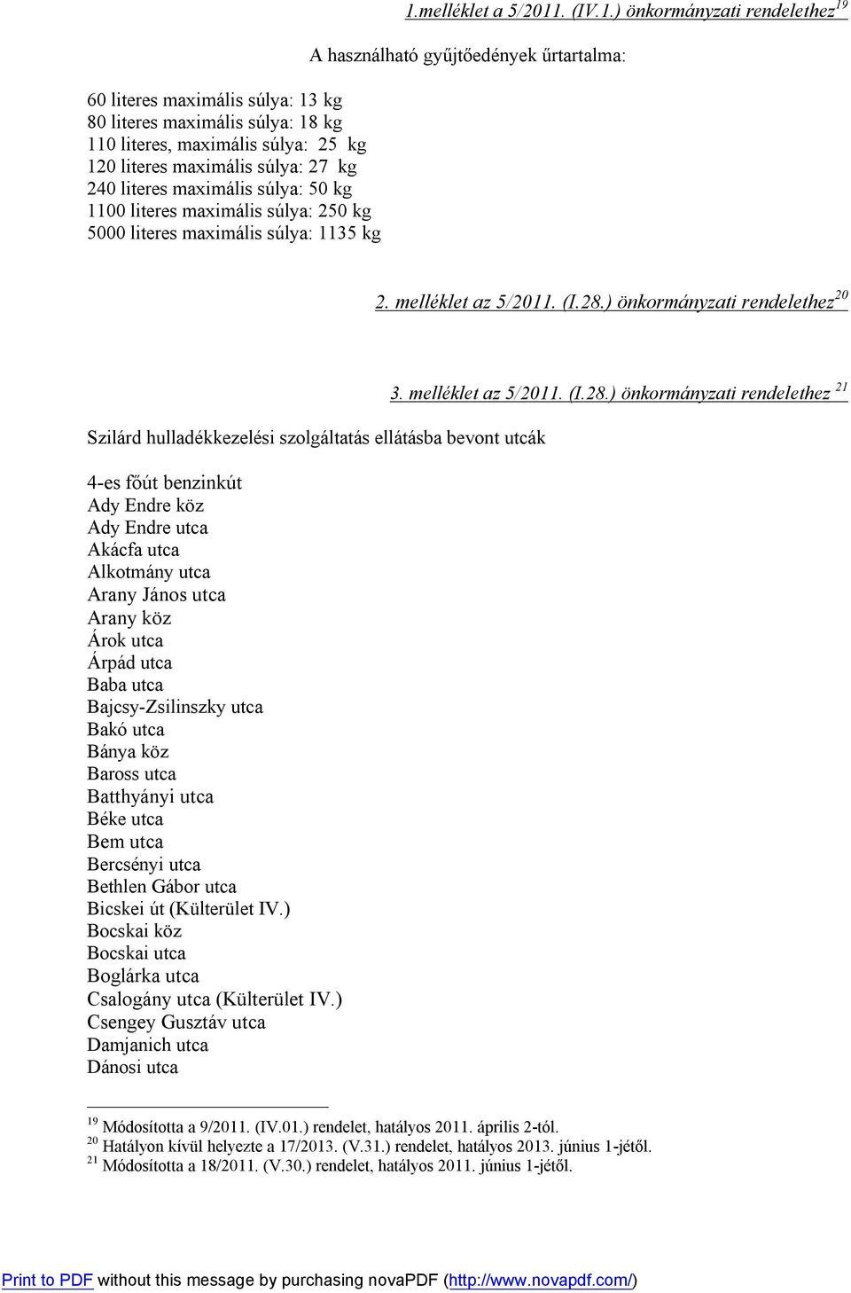 ) önkormányzati rendelethez 20 Szilárd hulladékkezelési szolgáltatás ellátásba bevont utcák 4-es főút benzinkút Ady Endre köz Ady Endre utca Akácfa utca Alkotmány utca Arany János utca Arany köz Árok