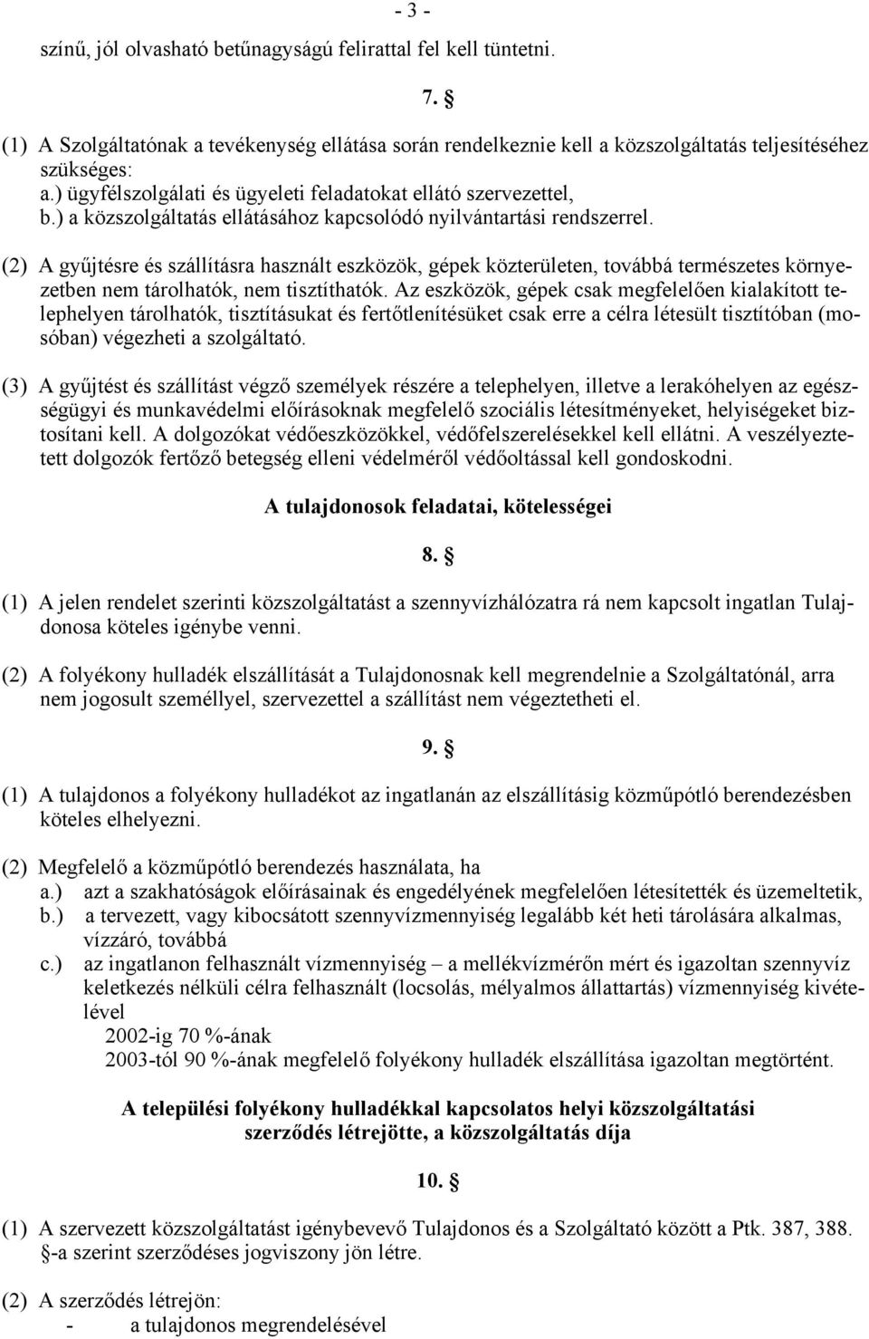 (2) A gyűjtésre és szállításra használt eszközök, gépek közterületen, továbbá természetes környezetben nem tárolhatók, nem tisztíthatók.