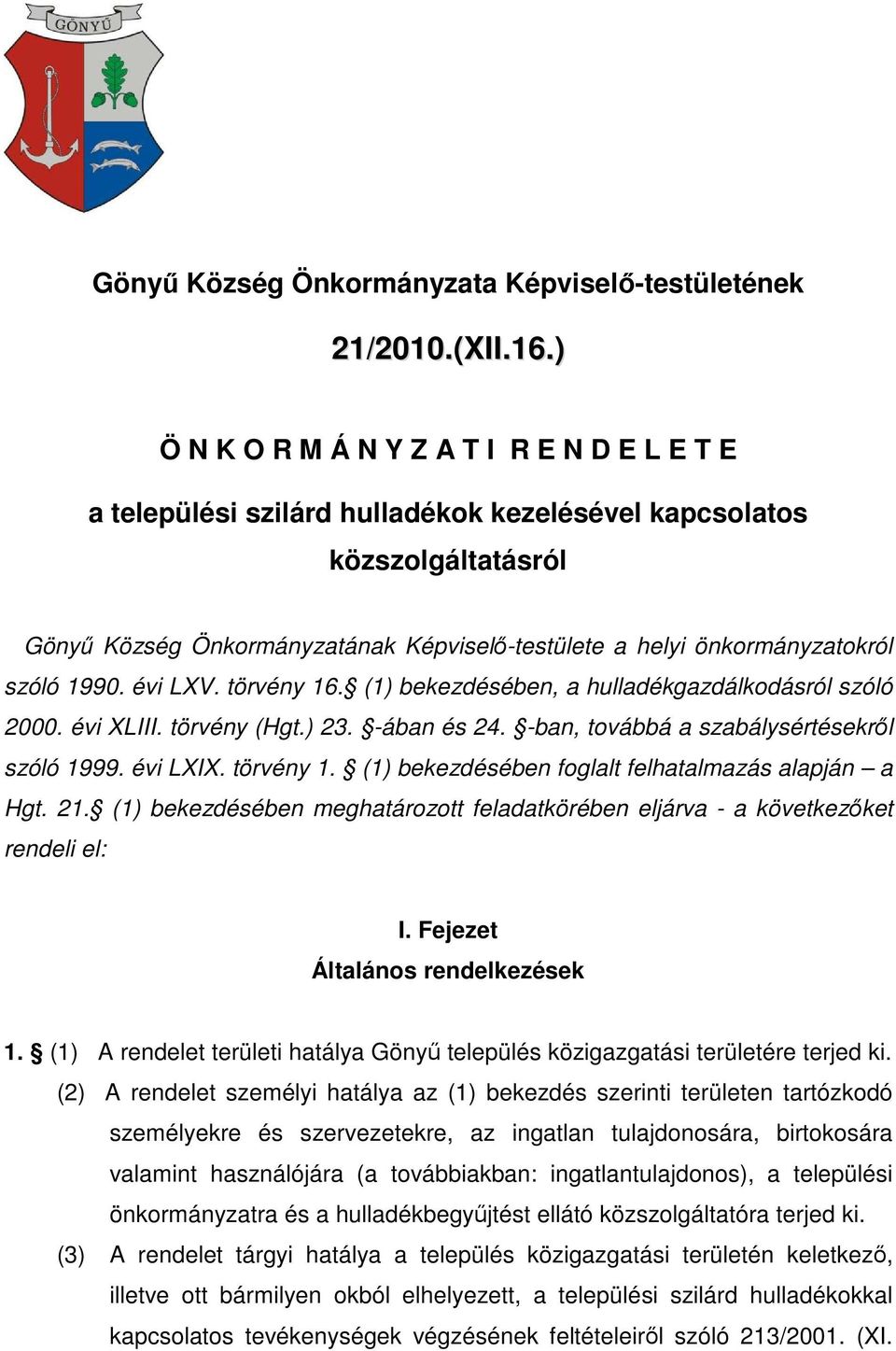 szóló 1990. évi LXV. törvény 16. (1) bekezdésében, a hulladékgazdálkodásról szóló 2000. évi XLIII. törvény (Hgt.) 23. -ában és 24. -ban, továbbá a szabálysértésekrıl szóló 1999. évi LXIX. törvény 1. (1) bekezdésében foglalt felhatalmazás alapján a Hgt.