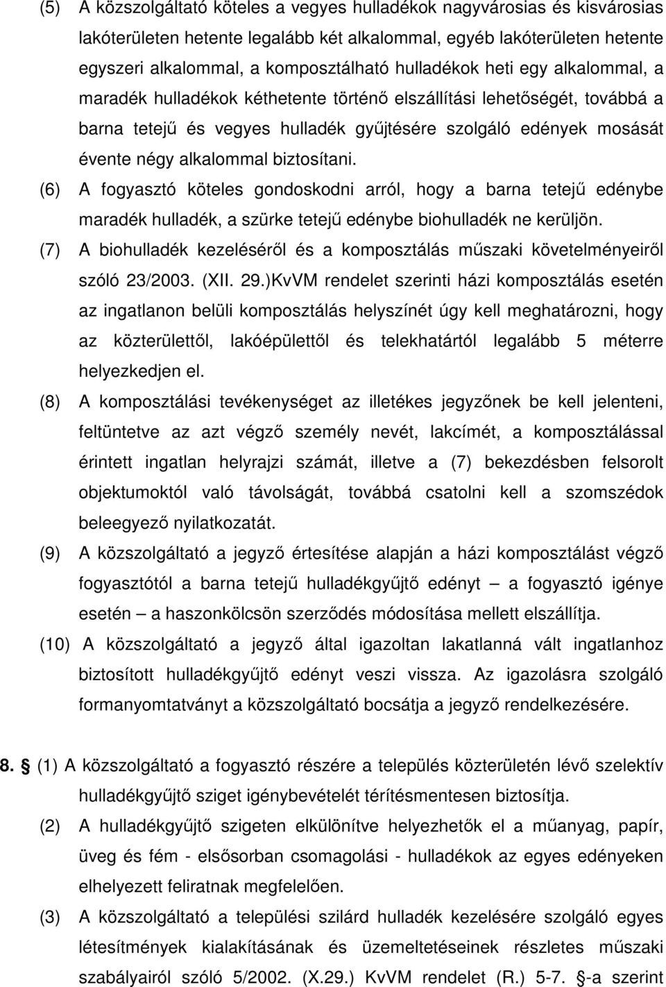 biztosítani. (6) A fogyasztó köteles gondoskodni arról, hogy a barna tetejő edénybe maradék hulladék, a szürke tetejő edénybe biohulladék ne kerüljön.