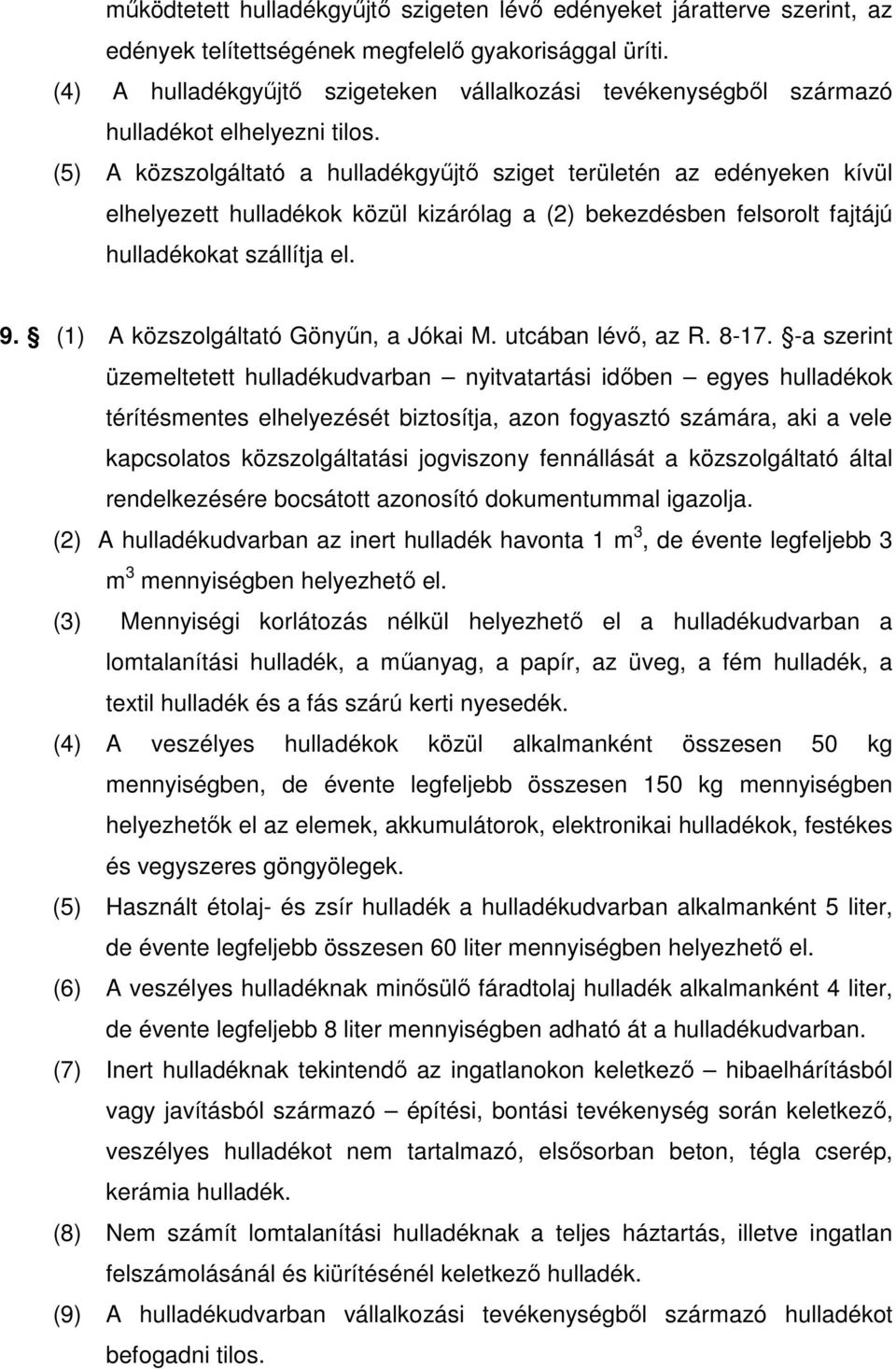 (5) A közszolgáltató a hulladékgyőjtı sziget területén az edényeken kívül elhelyezett hulladékok közül kizárólag a (2) bekezdésben felsorolt fajtájú hulladékokat szállítja el. 9.