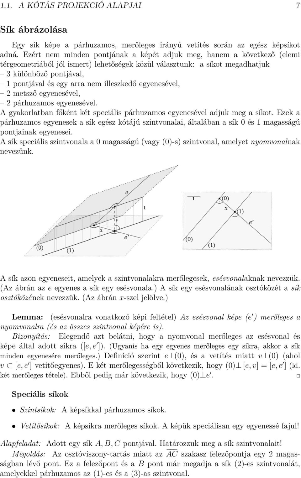 illeszkedő egyenesével, 2 metsző egyenesével, 2 párhuzamos egyenesével. A gyakorlatban főként két speciális párhuzamos egyenesével adjuk meg a síkot.