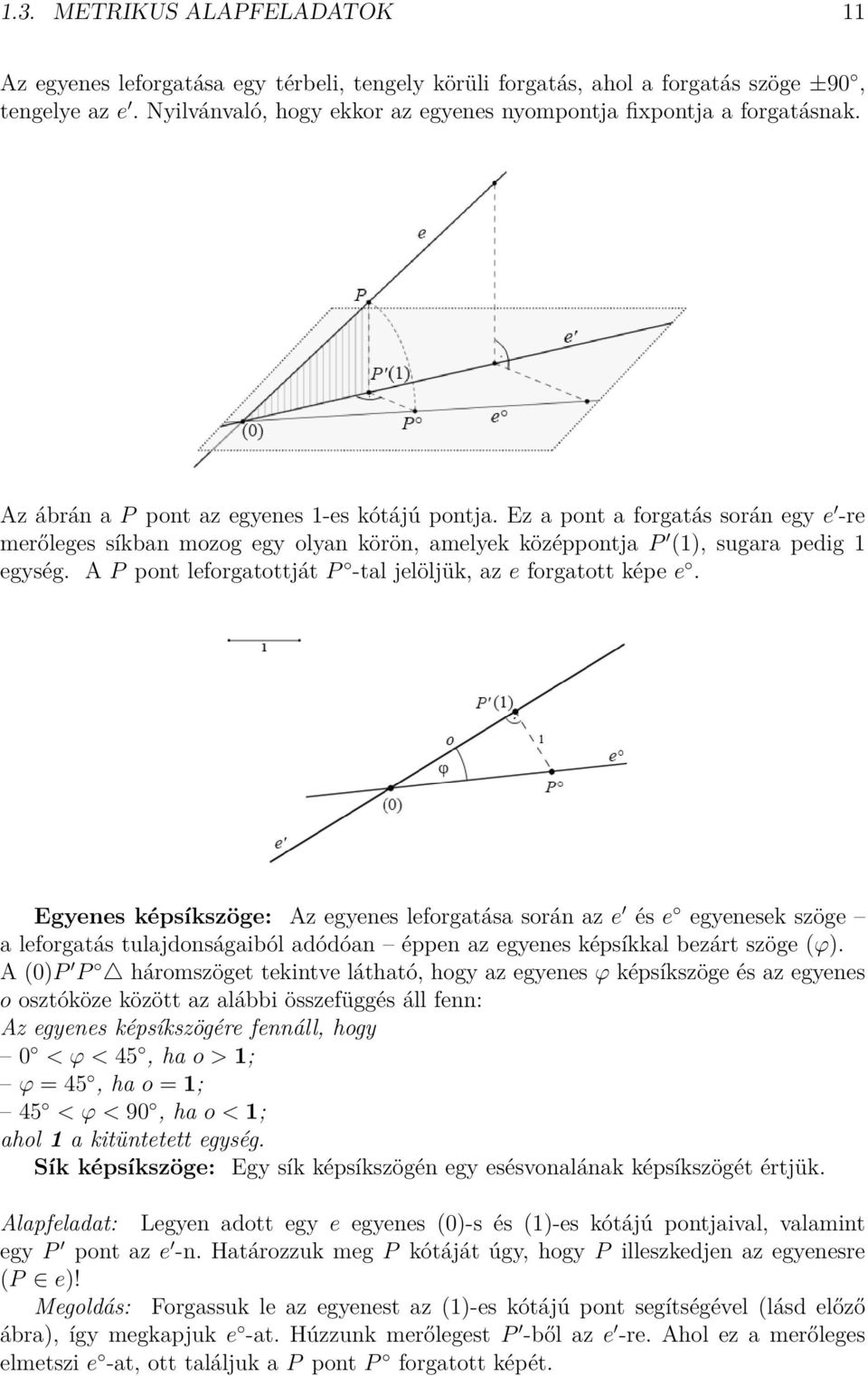 Ez a pont a forgatás során egy e -re merőleges síkban mozog egy olyan körön, amelyek középpontja P (1), sugara pedig 1 egység. A P pont leforgatottját P -tal jelöljük, az e forgatott képe e.