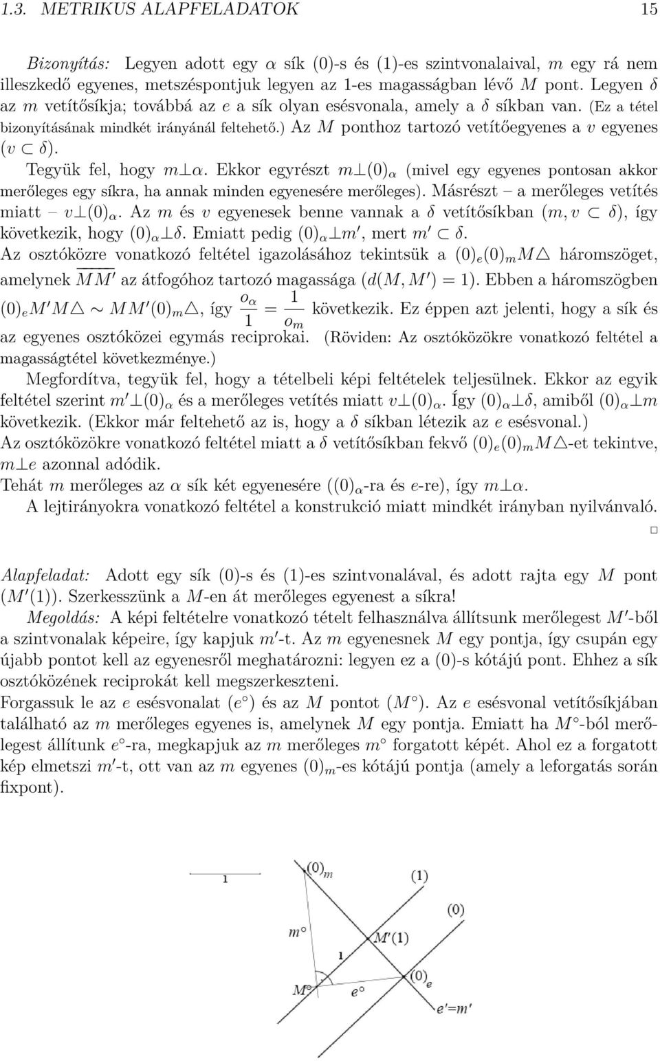 Tegyük fel, hogy m α. Ekkor egyrészt m (0) α (mivel egy egyenes pontosan akkor merőleges egy síkra, ha annak minden egyenesére merőleges). Másrészt a merőleges vetítés miatt v (0) α.