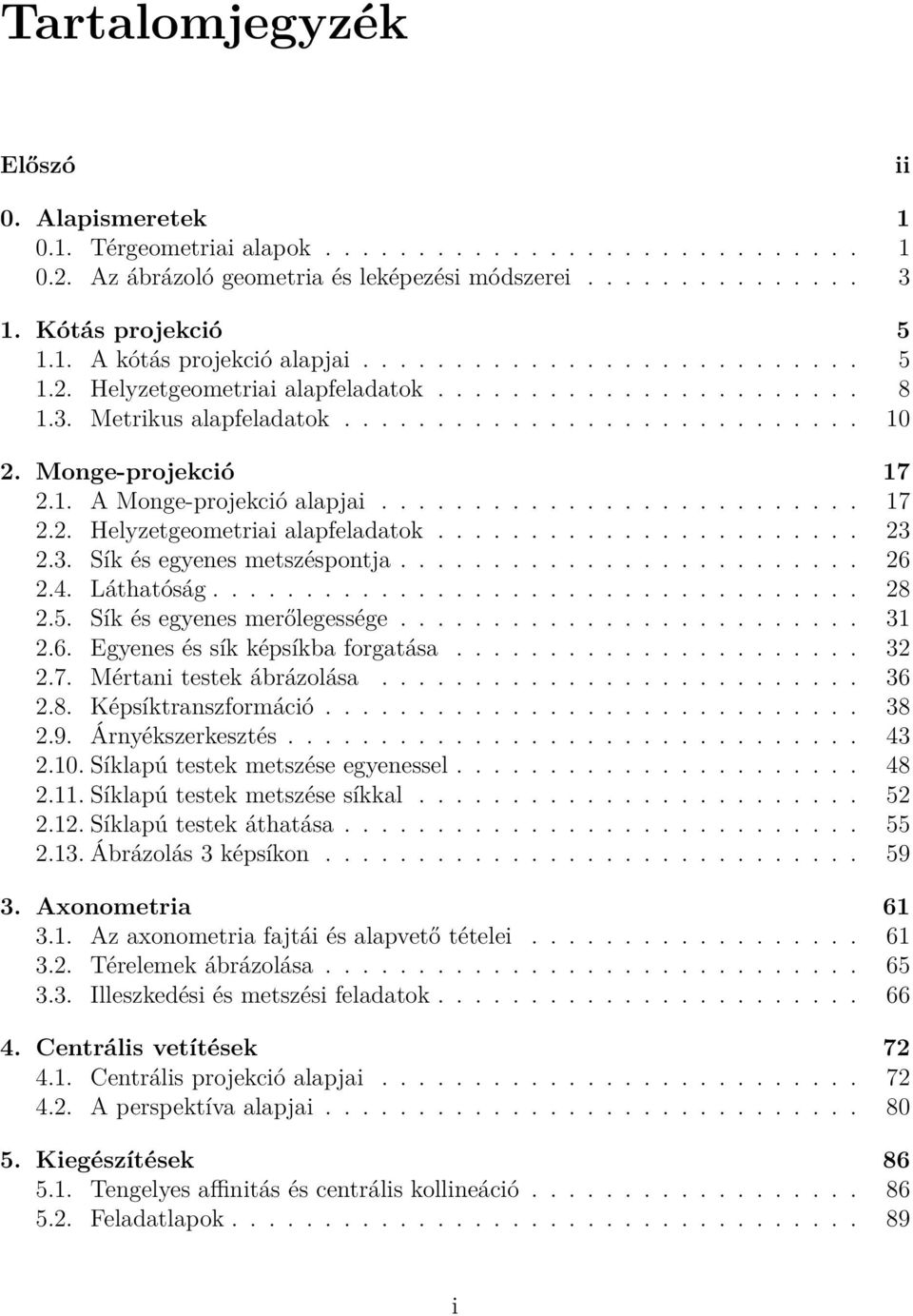 ......................... 17 2.2. Helyzetgeometriai alapfeladatok....................... 23 2.3. Sík és egyenes metszéspontja......................... 26 2.4. Láthatóság................................... 28 2.