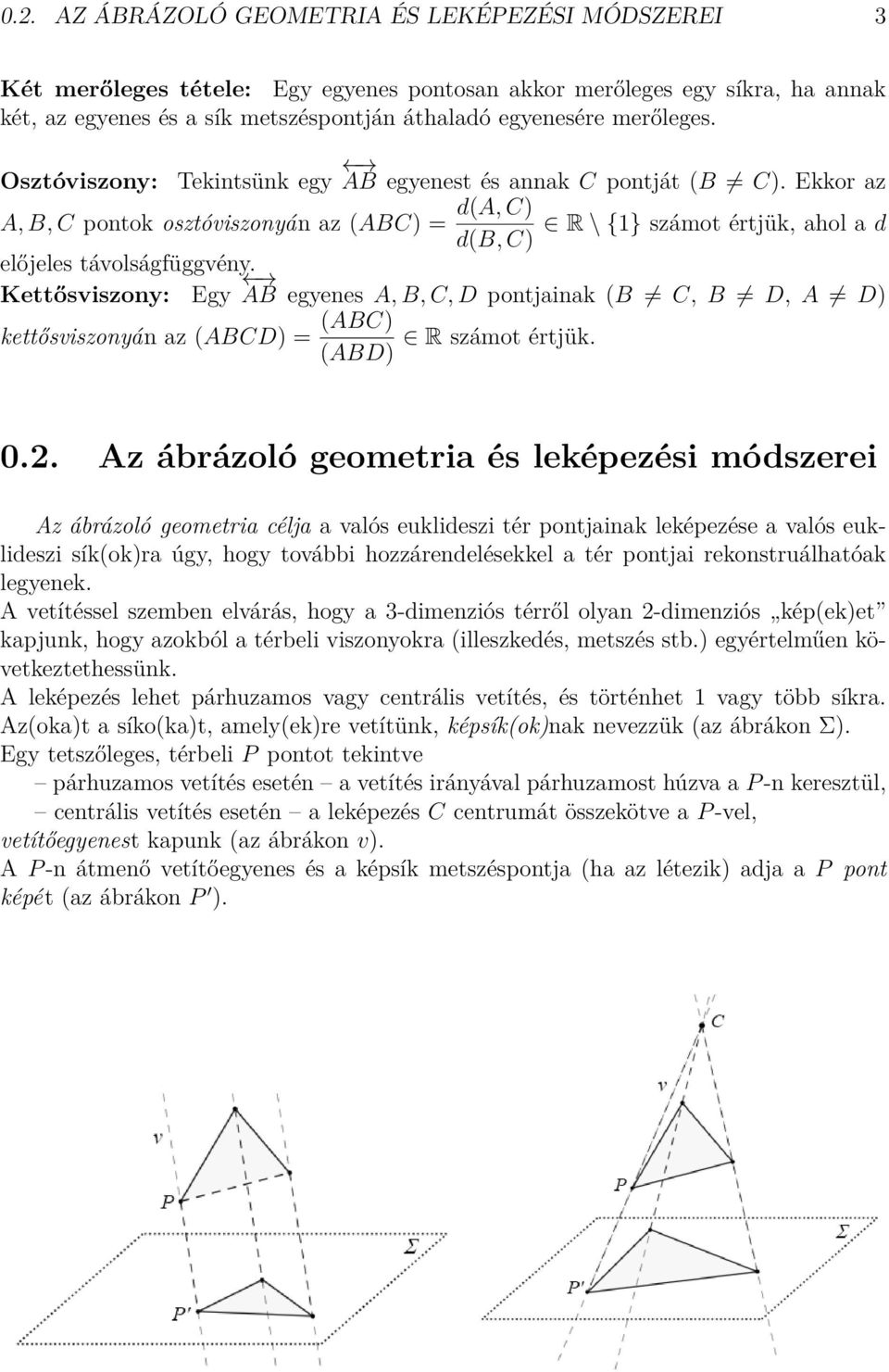 Ekkor az d(a, C) A, B, C pontok osztóviszonyán az (ABC) = R \ {1} számot értjük, ahol a d d(b, C) előjeles távolságfüggvény.