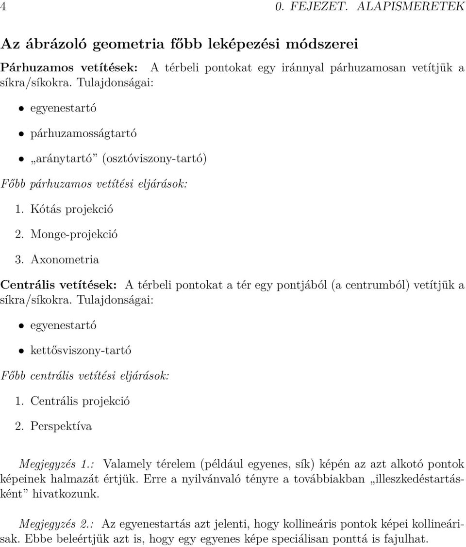 Axonometria Centrális vetítések: A térbeli pontokat a tér egy pontjából (a centrumból) vetítjük a síkra/síkokra. Tulajdonságai: egyenestartó kettősviszony-tartó Főbb centrális vetítési eljárások: 1.