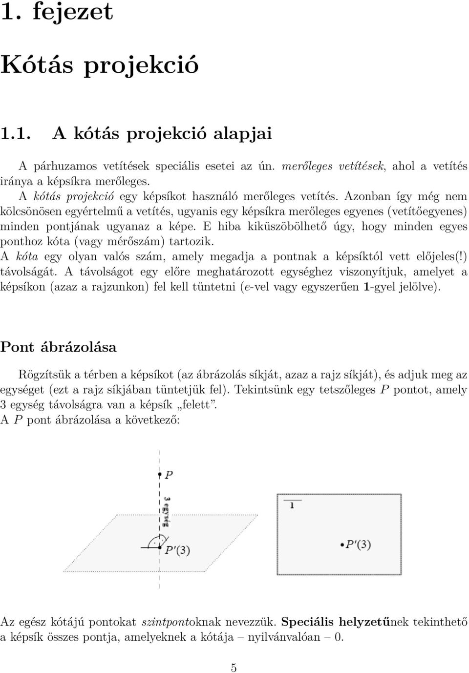 E hiba kiküszöbölhető úgy, hogy minden egyes ponthoz kóta (vagy mérőszám) tartozik. A kóta egy olyan valós szám, amely megadja a pontnak a képsíktól vett előjeles(!) távolságát.