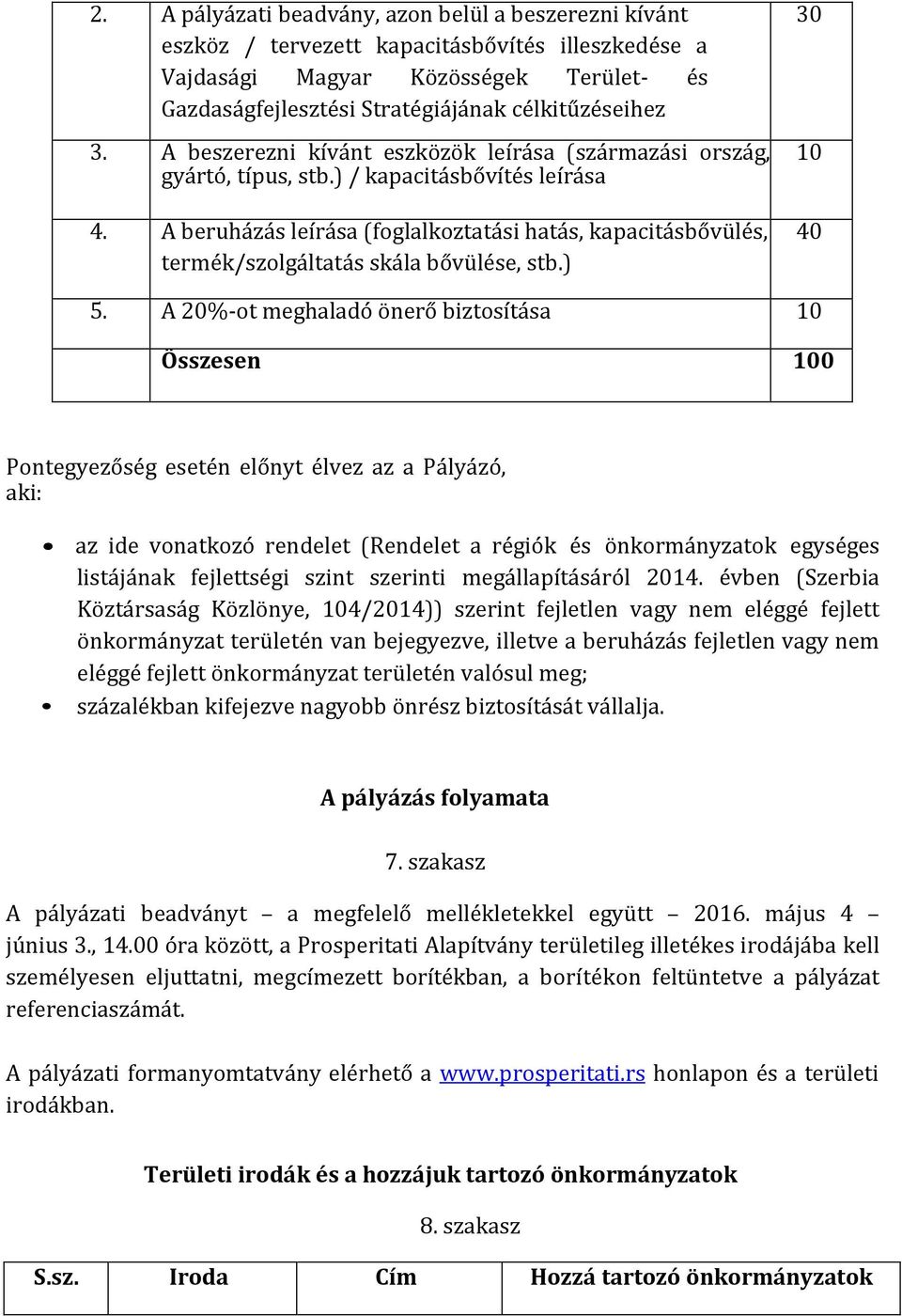 A beruházás leírása (foglalkoztatási hatás, kapacitásbővülés, termék/szolgáltatás skála bővülése, stb.) 30 10 40 5.