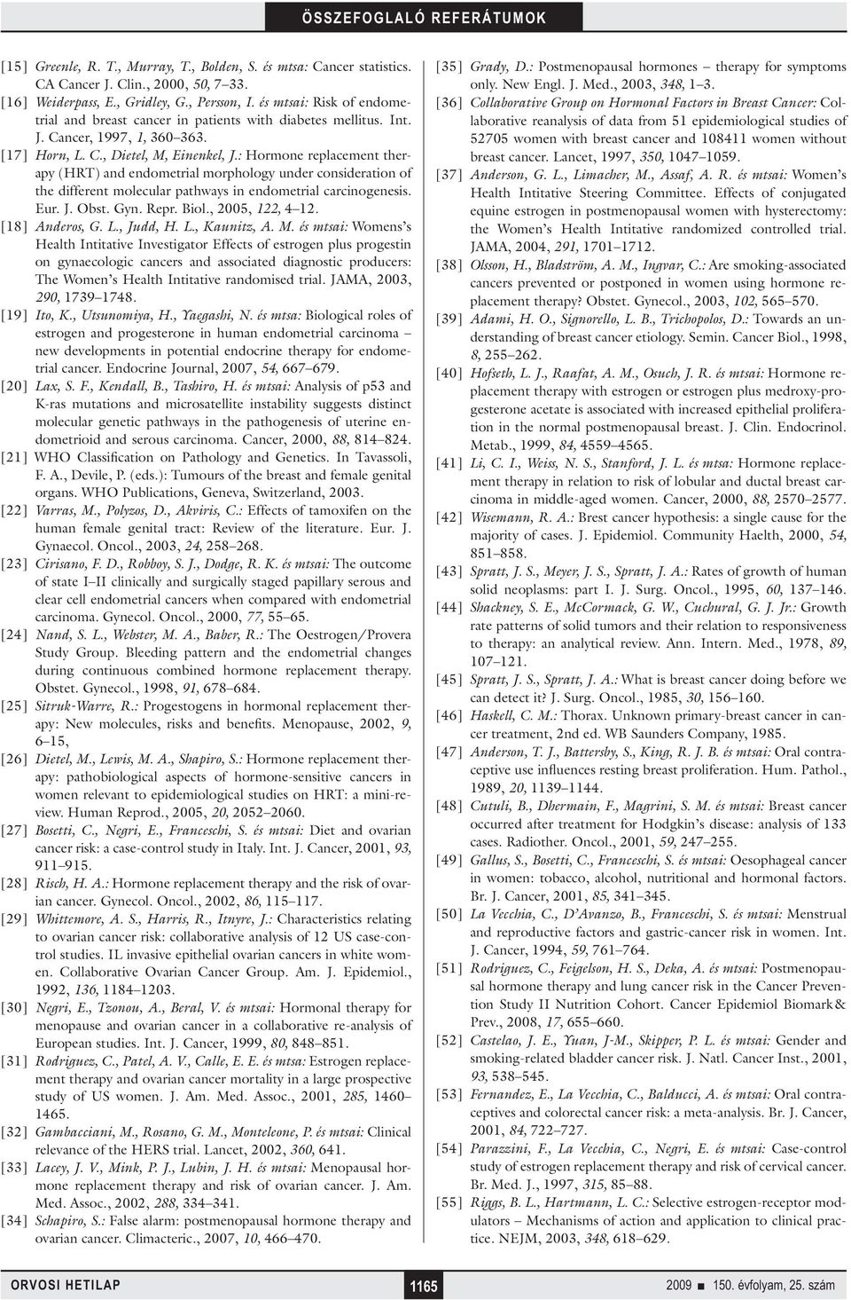 : Hormone replacement therapy (HRT) and endometrial morphology under consideration of the different molecular pathways in endometrial carcinogenesis. Eur. J. Obst. Gyn. Repr. Biol., 2005, 122, 4 12.