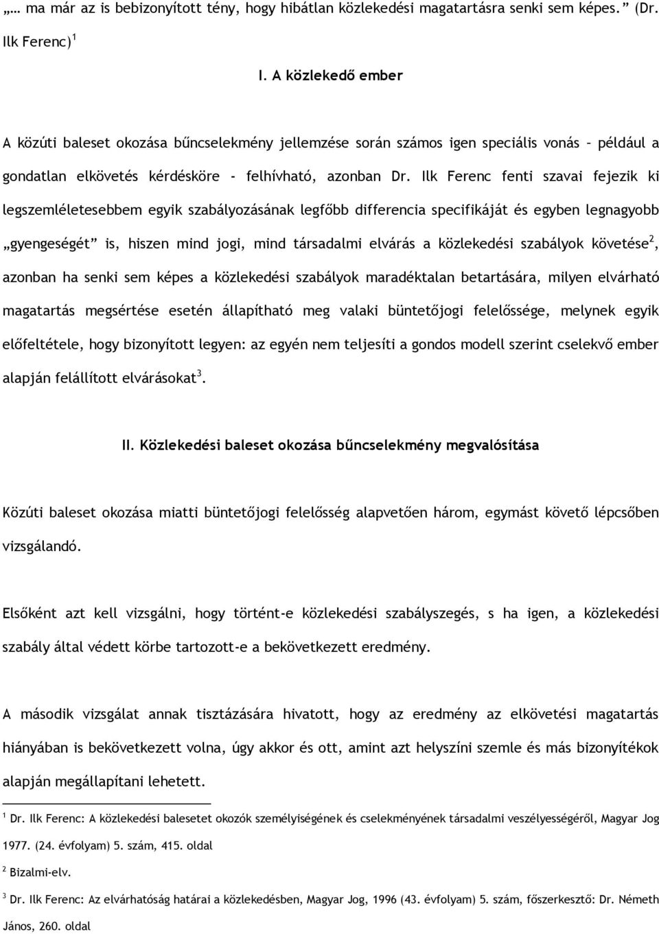 Ilk Ferenc fenti szavai fejezik ki legszemléletesebbem egyik szabályozásának legfőbb differencia specifikáját és egyben legnagyobb gyengeségét is, hiszen mind jogi, mind társadalmi elvárás a