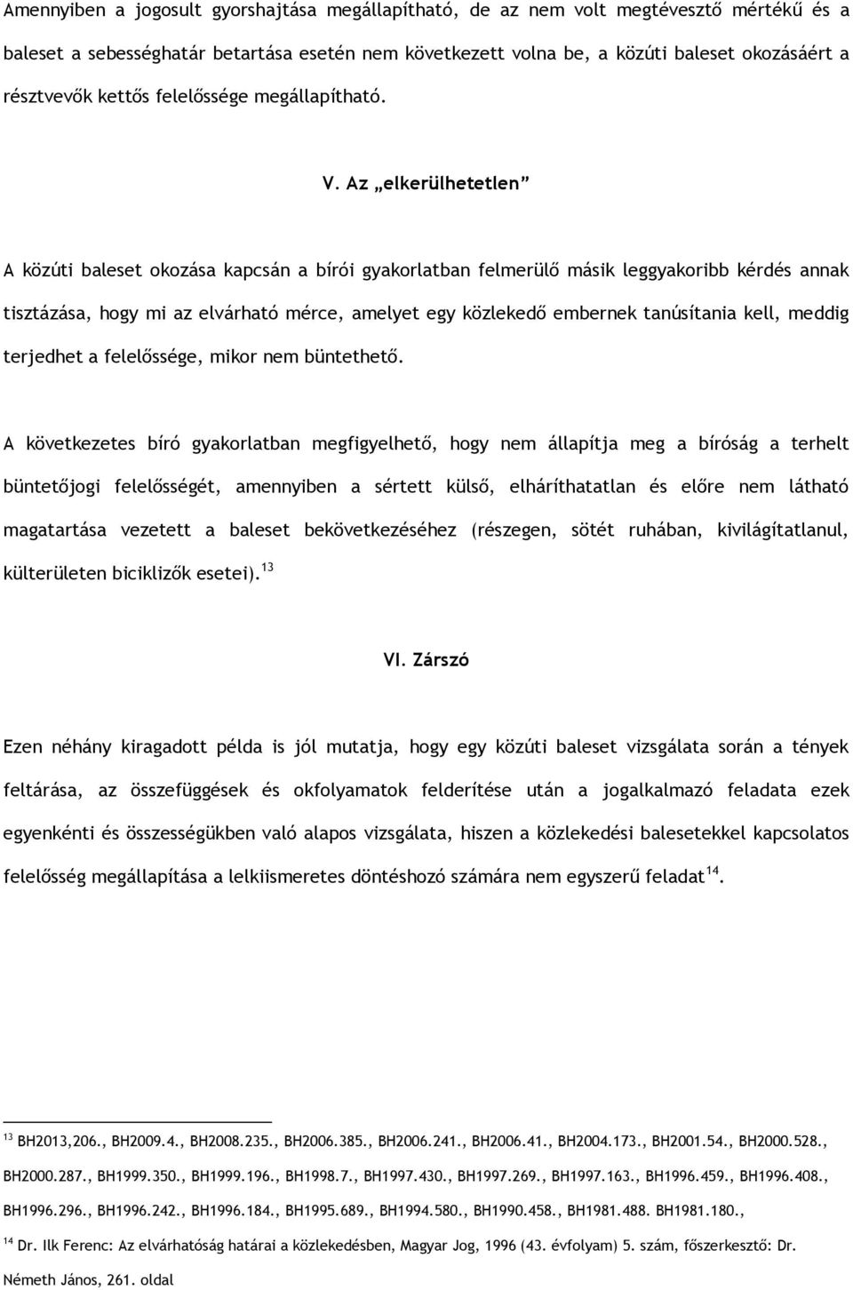 Az elkerülhetetlen A közúti baleset okozása kapcsán a bírói gyakorlatban felmerülő másik leggyakoribb kérdés annak tisztázása, hogy mi az elvárható mérce, amelyet egy közlekedő embernek tanúsítania